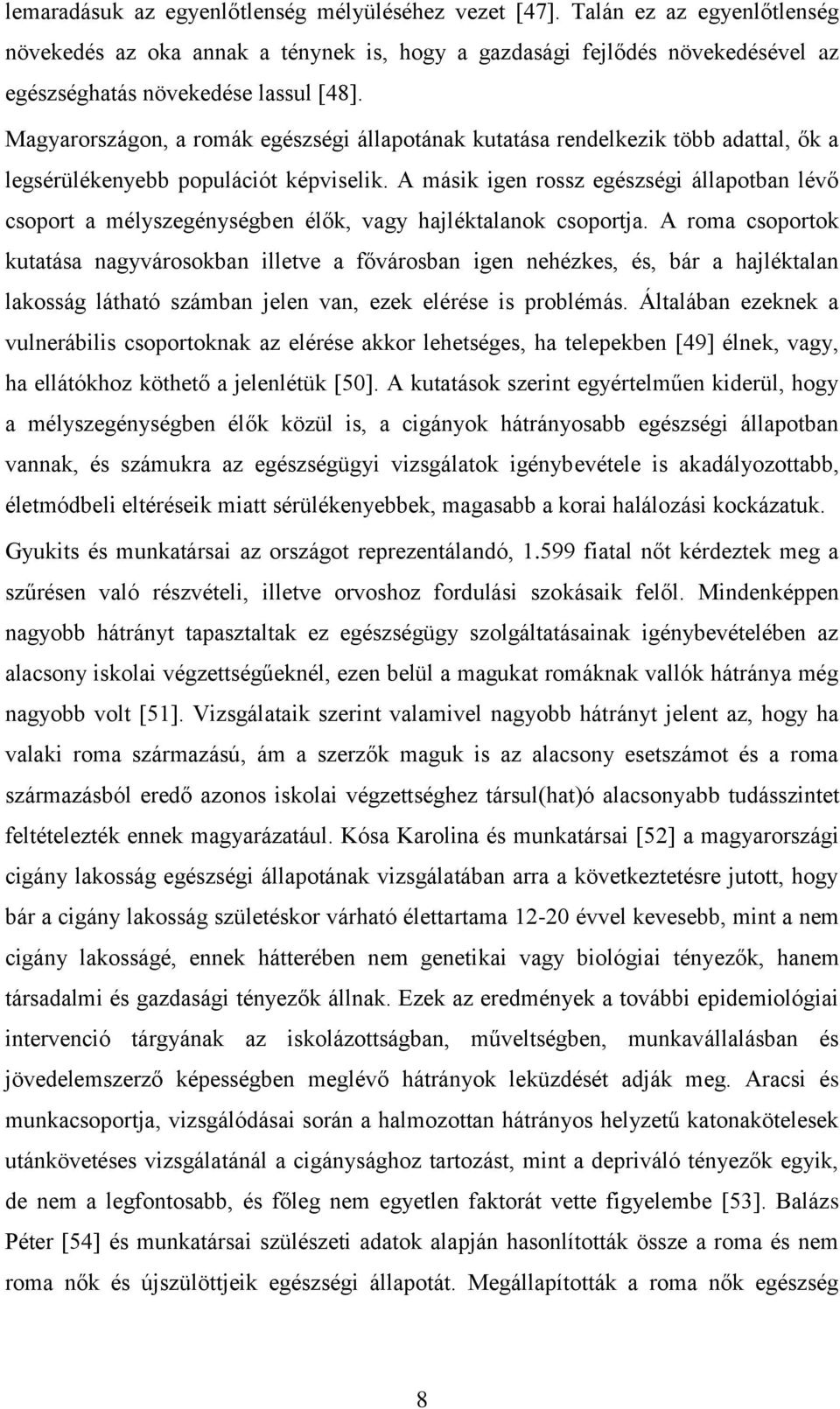 A másik igen rossz egészségi állapotban lévő csoport a mélyszegénységben élők, vagy hajléktalanok csoportja.