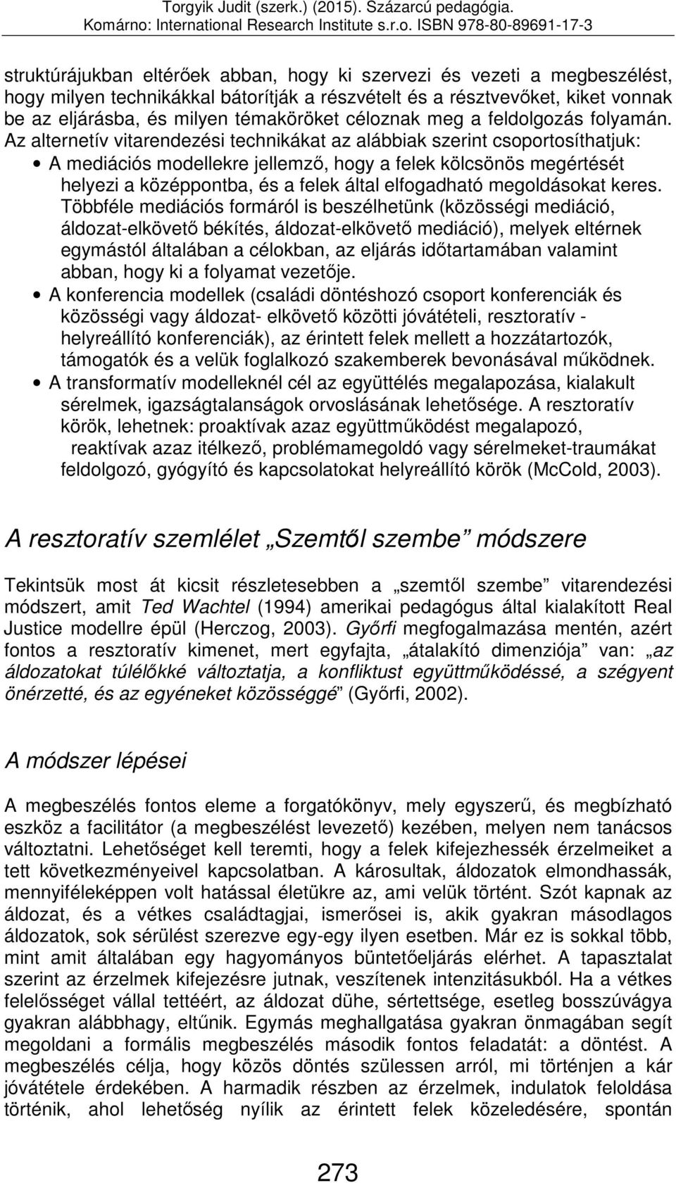 Az alternetív vitarendezési technikákat az alábbiak szerint csoportosíthatjuk: A mediációs modellekre jellemző, hogy a felek kölcsönös megértését helyezi a középpontba, és a felek által elfogadható