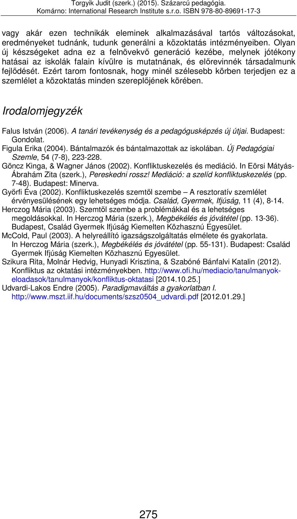 Ezért tarom fontosnak, hogy minél szélesebb körben terjedjen ez a szemlélet a közoktatás minden szereplőjének körében. Irodalomjegyzék Falus István (2006).