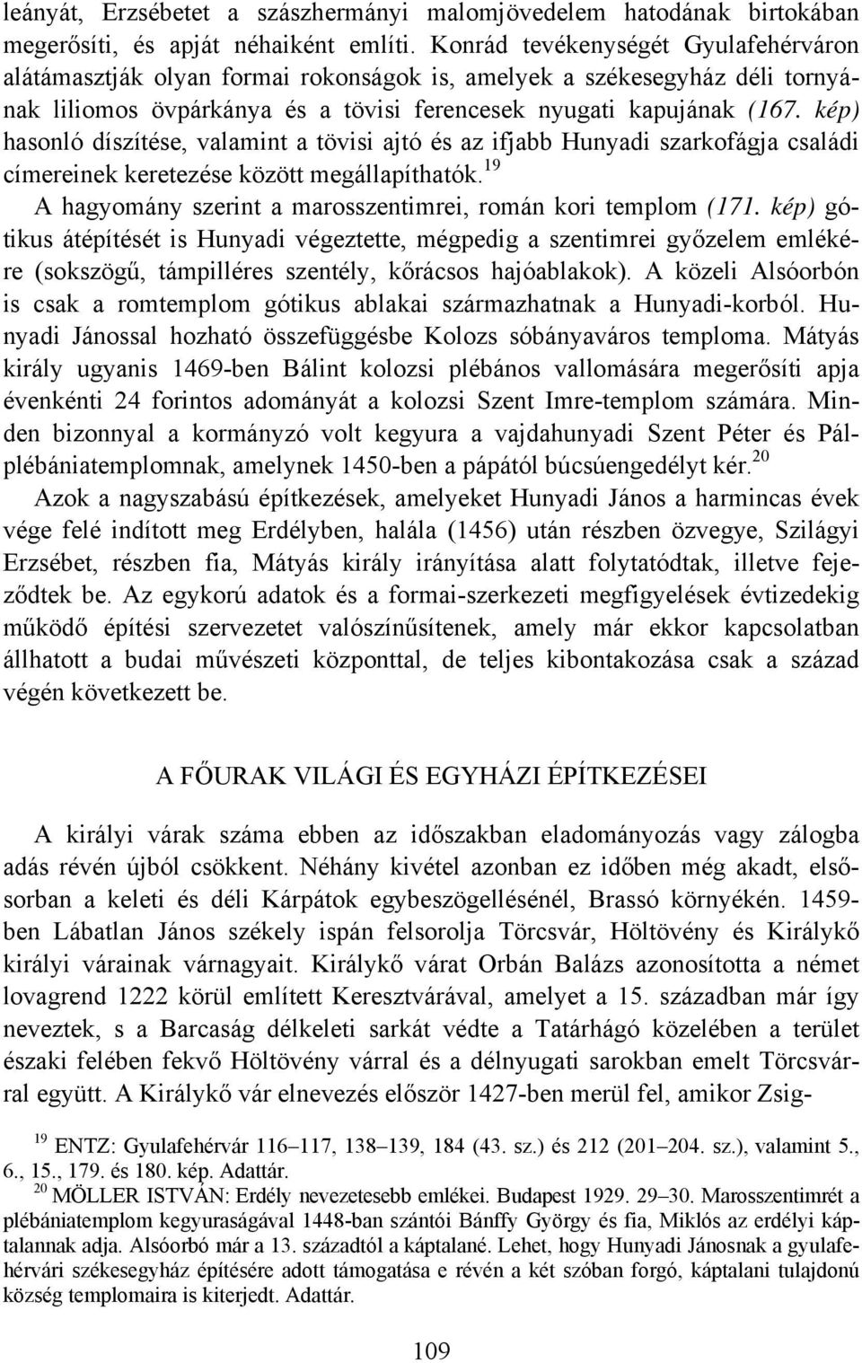 kép) hasonló díszítése, valamint a tövisi ajtó és az ifjabb Hunyadi szarkofágja családi címereinek keretezése között megállapíthatók. 19 A hagyomány szerint a marosszentimrei, román kori templom (171.