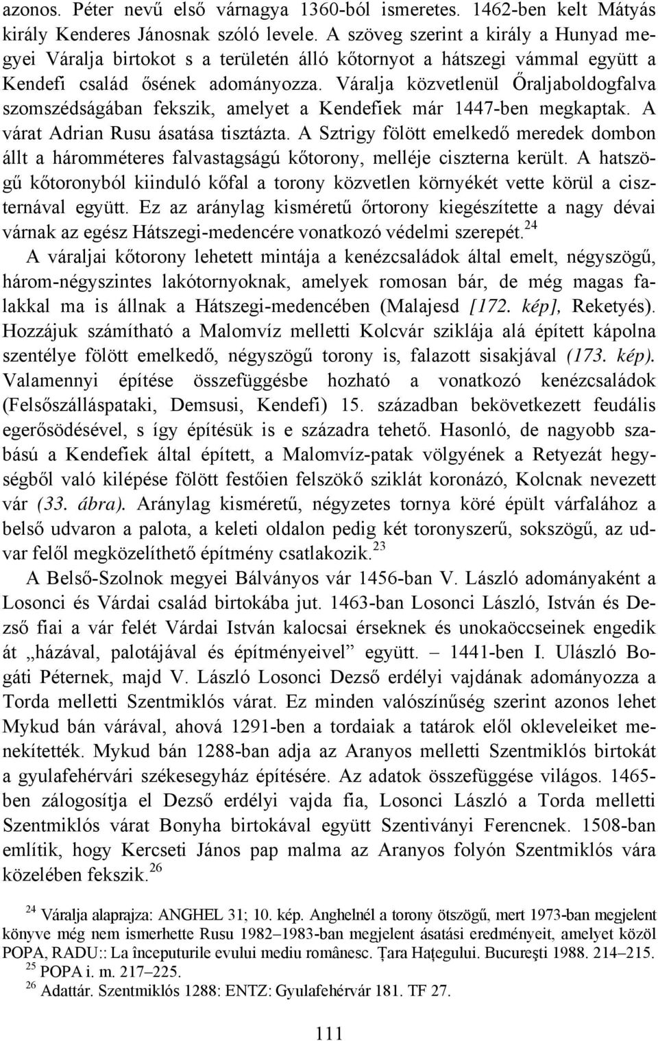 Váralja közvetlenül Őraljaboldogfalva szomszédságában fekszik, amelyet a Kendefiek már 1447-ben megkaptak. A várat Adrian Rusu ásatása tisztázta.