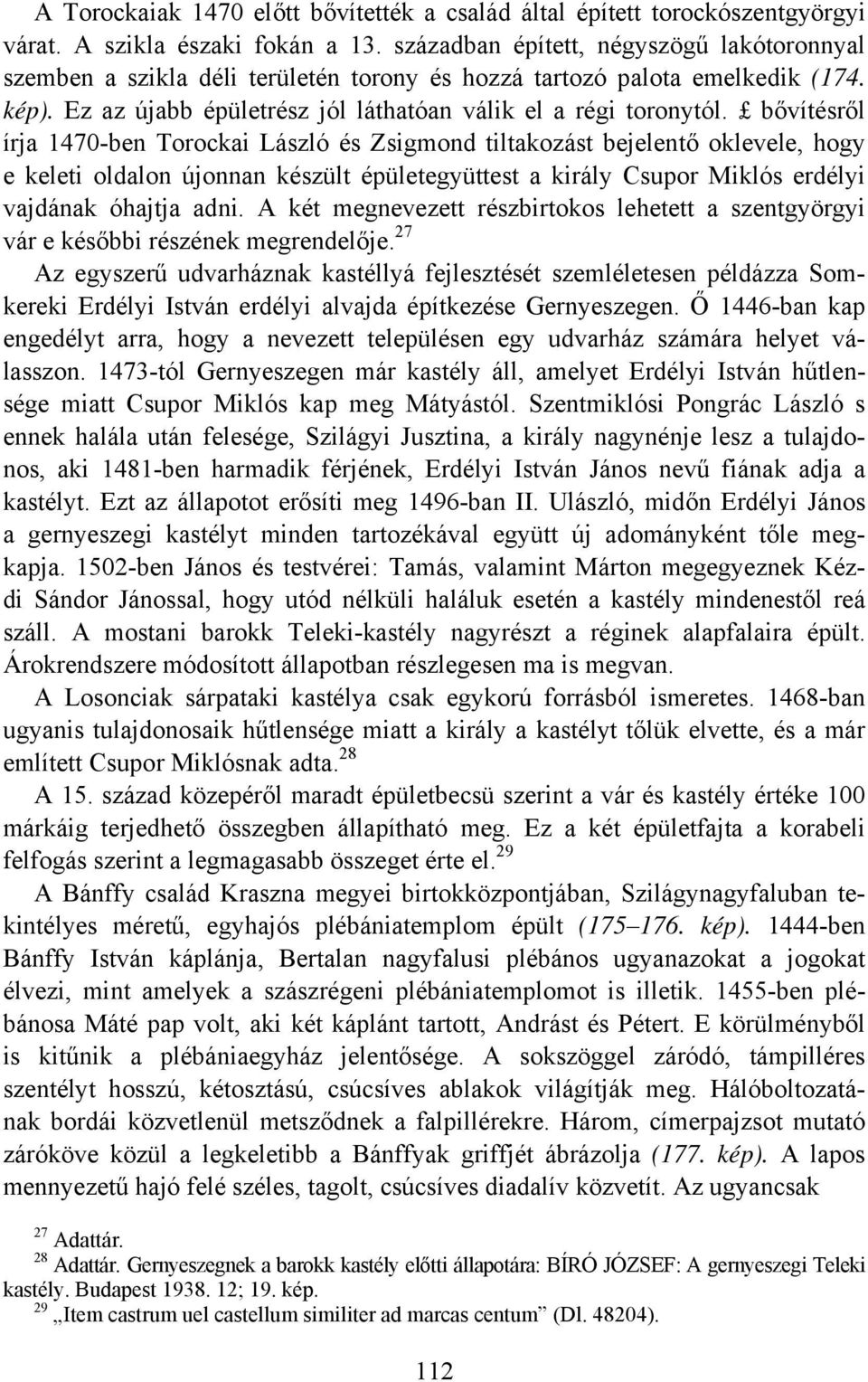 bővítésről írja 1470-ben Torockai László és Zsigmond tiltakozást bejelentő oklevele, hogy e keleti oldalon újonnan készült épületegyüttest a király Csupor Miklós erdélyi vajdának óhajtja adni.