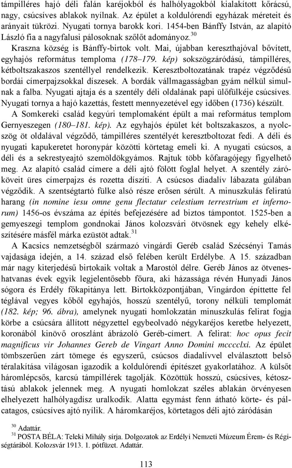 Mai, újabban kereszthajóval bővített, egyhajós református temploma (178 179. kép) sokszögzáródású, támpilléres, kétboltszakaszos szentéllyel rendelkezik.