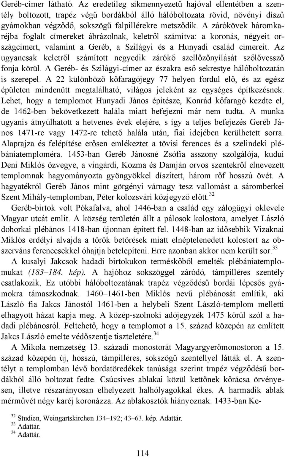 A zárókövek háromkaréjba foglalt címereket ábrázolnak, keletről számítva: a koronás, négyeit országcímert, valamint a Geréb, a Szilágyi és a Hunyadi család címereit.