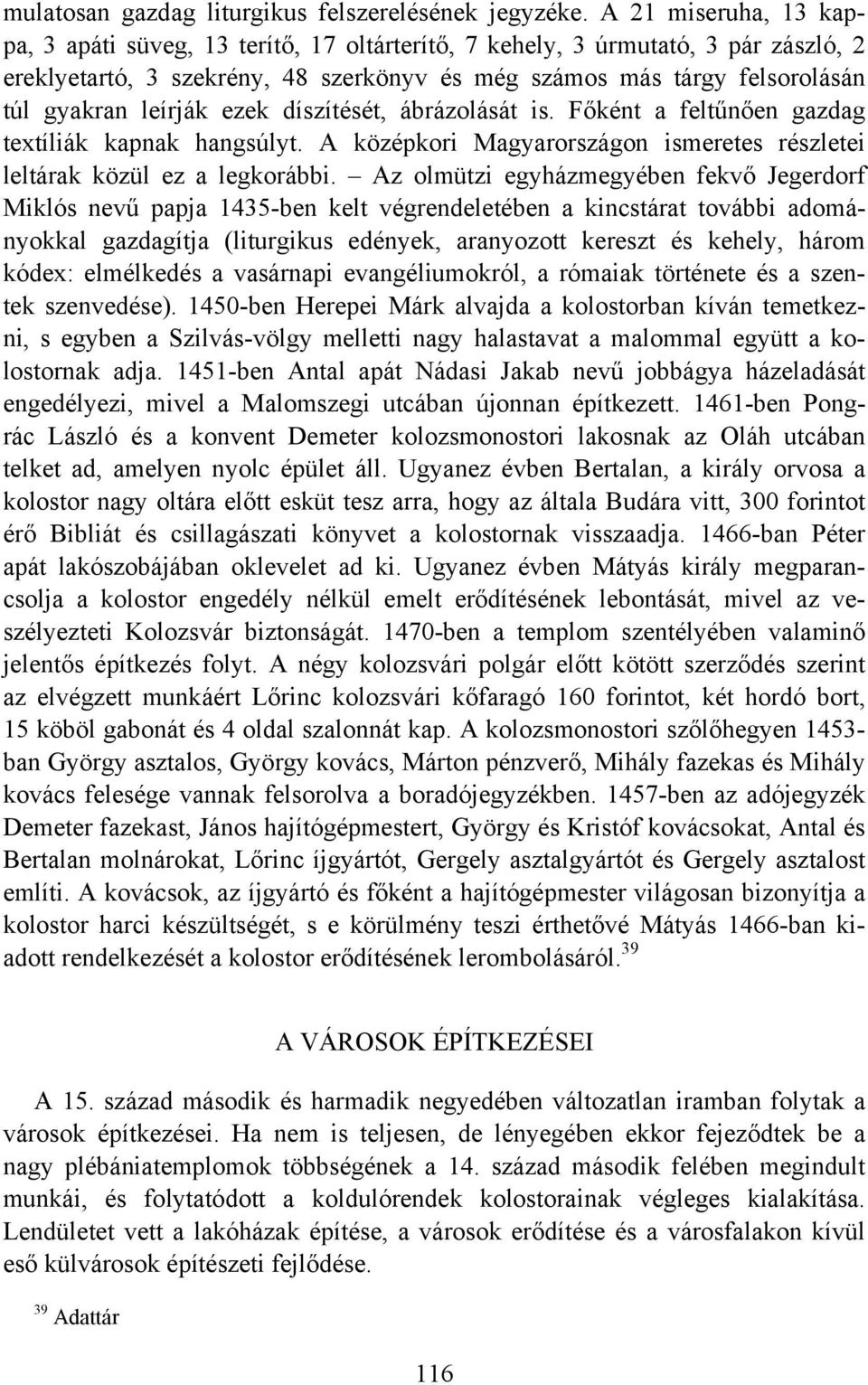 leírják ezek díszítését, ábrázolását is. Főként a feltűnően gazdag textíliák kapnak hangsúlyt. A középkori Magyarországon ismeretes részletei leltárak közül ez a legkorábbi.