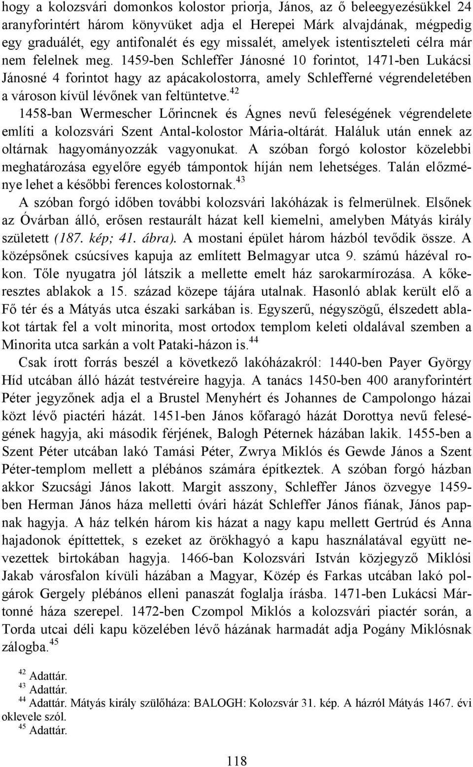 1459-ben Schleffer Jánosné 10 forintot, 1471-ben Lukácsi Jánosné 4 forintot hagy az apácakolostorra, amely Schlefferné végrendeletében a városon kívül lévőnek van feltüntetve.