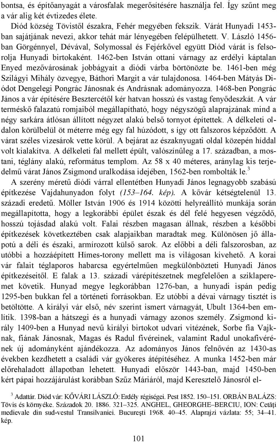 László 1456- ban Görgénnyel, Dévával, Solymossal és Fejérkővel együtt Diód várát is felsorolja Hunyadi birtokaként.