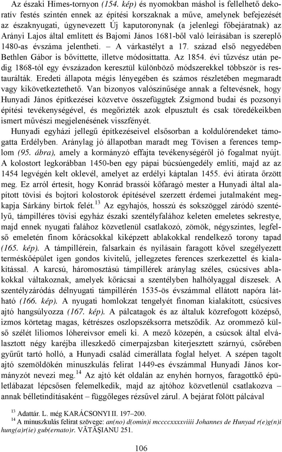 Arányi Lajos által említett és Bajomi János 1681-ből való leírásában is szereplő 1480-as évszáma jelentheti. A várkastélyt a 17.