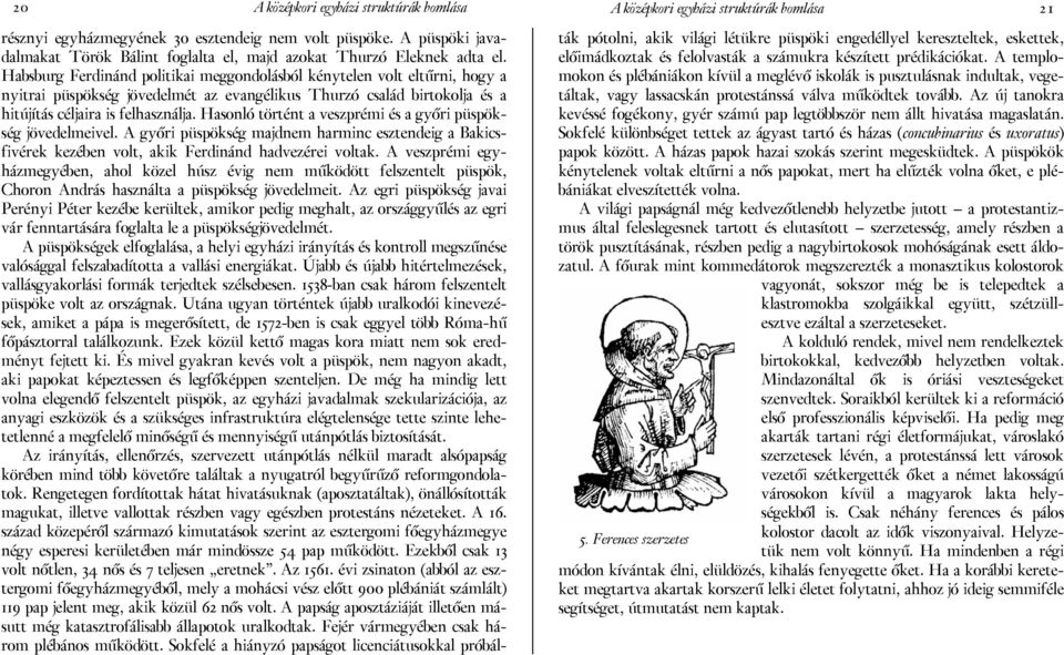 Habsburg Ferdinánd politikai meggondolásból kénytelen volt eltűrni, hogy a nyitrai püspökség jövedelmét az evangélikus Thurzó család birtokolja és a hitújítás céljaira is felhasználja.