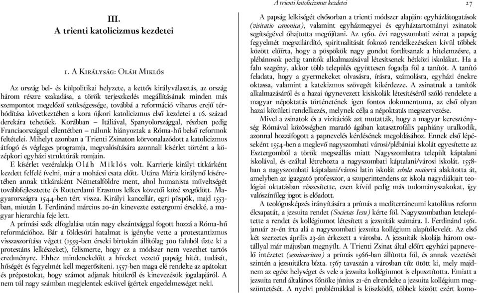 szükségessége, továbbá a reformáció viharos erejű térhódítása következtében a kora újkori katolicizmus első kezdetei a 16. század derekára tehetőek.