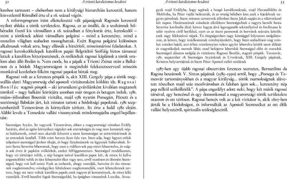 században a fénykorát érte, kereskedői mint a töröknek adózó városállam polgárai mind a keresztény, mind a muszlim világban szabadon mozoghattak.