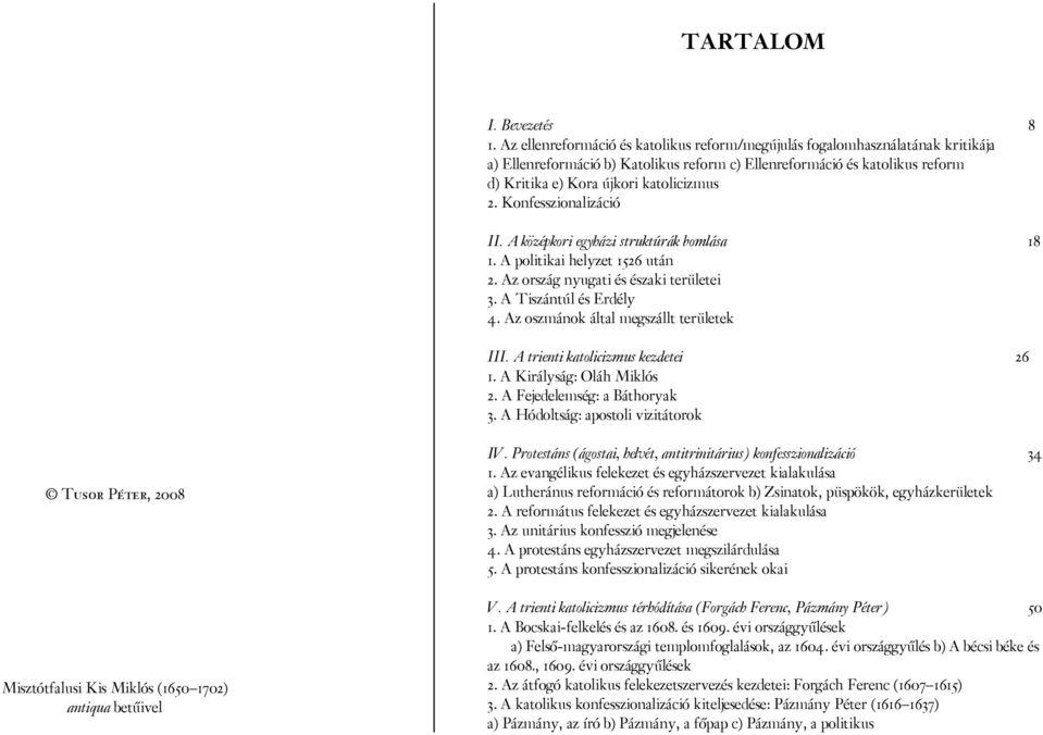 Konfesszionalizáció II. A középkori egyházi struktúrák bomlása 18 1. A politikai helyzet 1526 után 2. Az ország nyugati és északi területei 3. A Tiszántúl és Erdély 4.