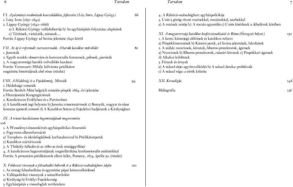 A barokk katolikus művelődés 82 1. Jezsuiták 2. Egyéb rendek: obszerváns és konventuális ferencesek, pálosok, piaristák 3.