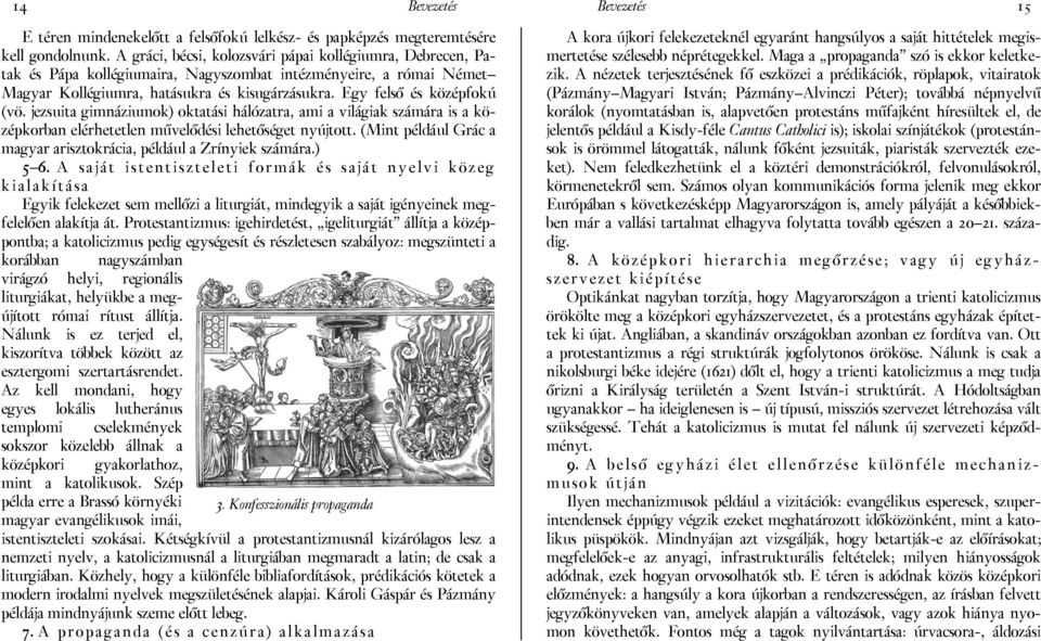 Egy felső és középfokú (vö. jezsuita gimnáziumok) oktatási hálózatra, ami a világiak számára is a középkorban elérhetetlen művelődési lehetőséget nyújtott.