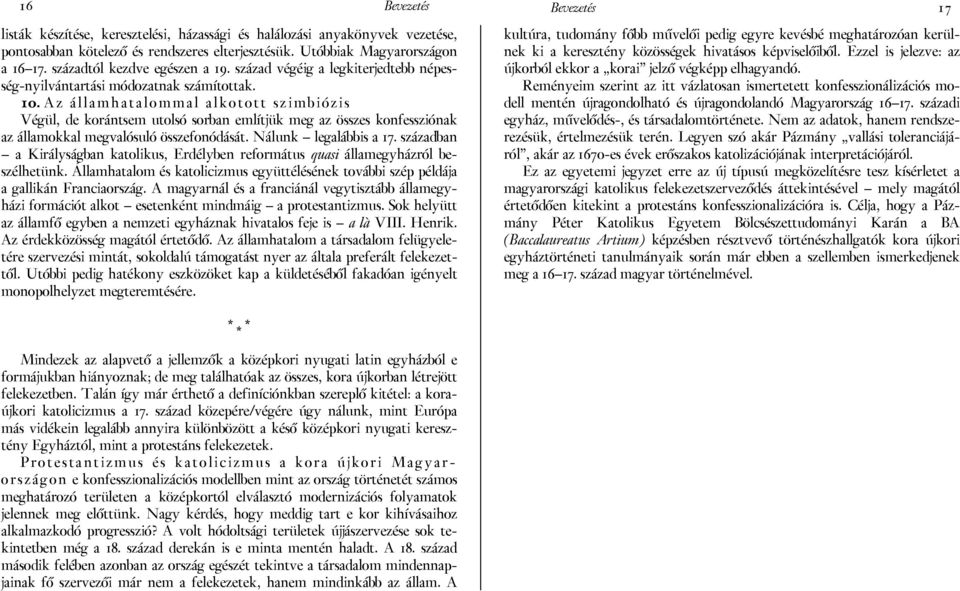 Az államhatalommal alkotott szimbiózis Végül, de korántsem utolsó sorban említjük meg az összes konfessziónak az államokkal megvalósuló összefonódását. Nálunk legalábbis a 17.