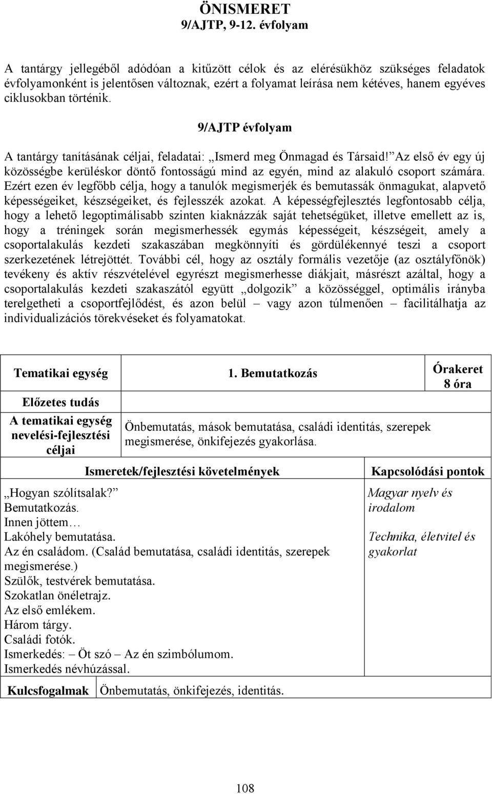 történik. 9/AJTP évfolyam A tantárgy tanításának, feladatai: Ismerd meg Önmagad és Társaid! Az első év egy új közösségbe kerüléskor döntő fontosságú mind az egyén, mind az alakuló csoport számára.