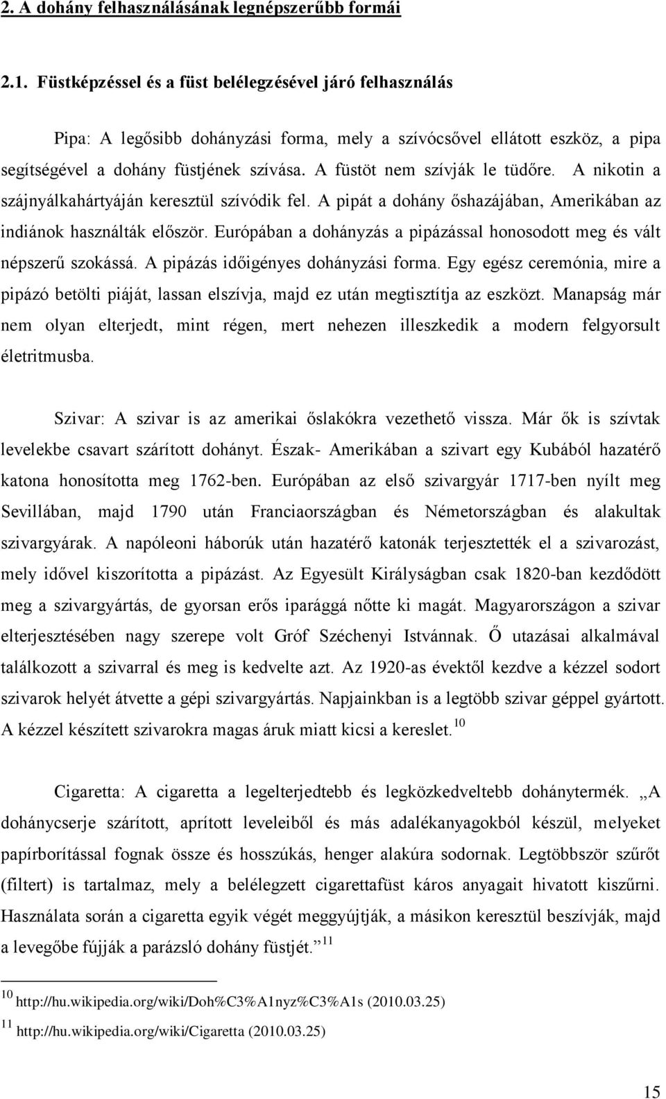 A füstöt nem szívják le tüdőre. A nikotin a szájnyálkahártyáján keresztül szívódik fel. A pipát a dohány őshazájában, Amerikában az indiánok használták először.