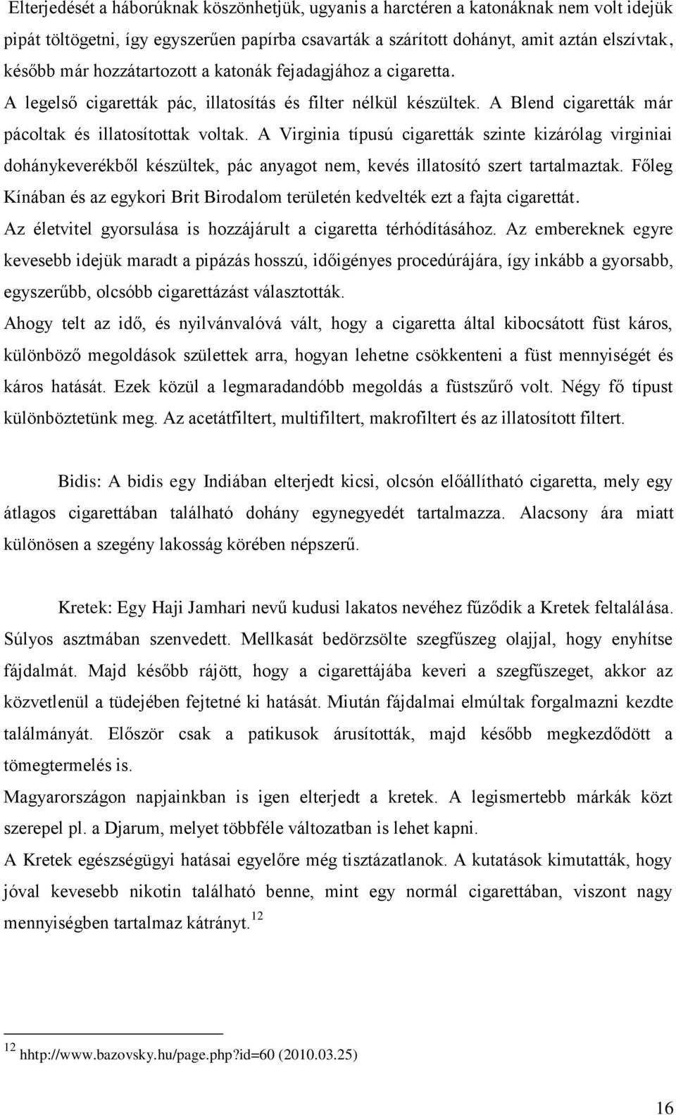 A Virginia típusú cigaretták szinte kizárólag virginiai dohánykeverékből készültek, pác anyagot nem, kevés illatosító szert tartalmaztak.