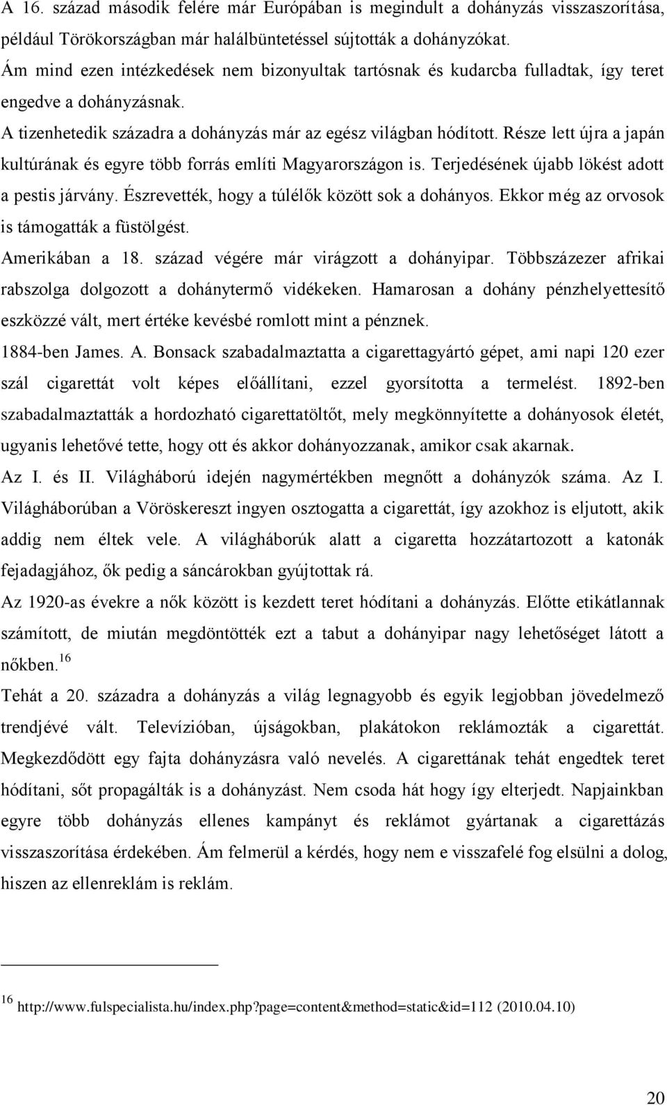 Része lett újra a japán kultúrának és egyre több forrás említi Magyarországon is. Terjedésének újabb lökést adott a pestis járvány. Észrevették, hogy a túlélők között sok a dohányos.