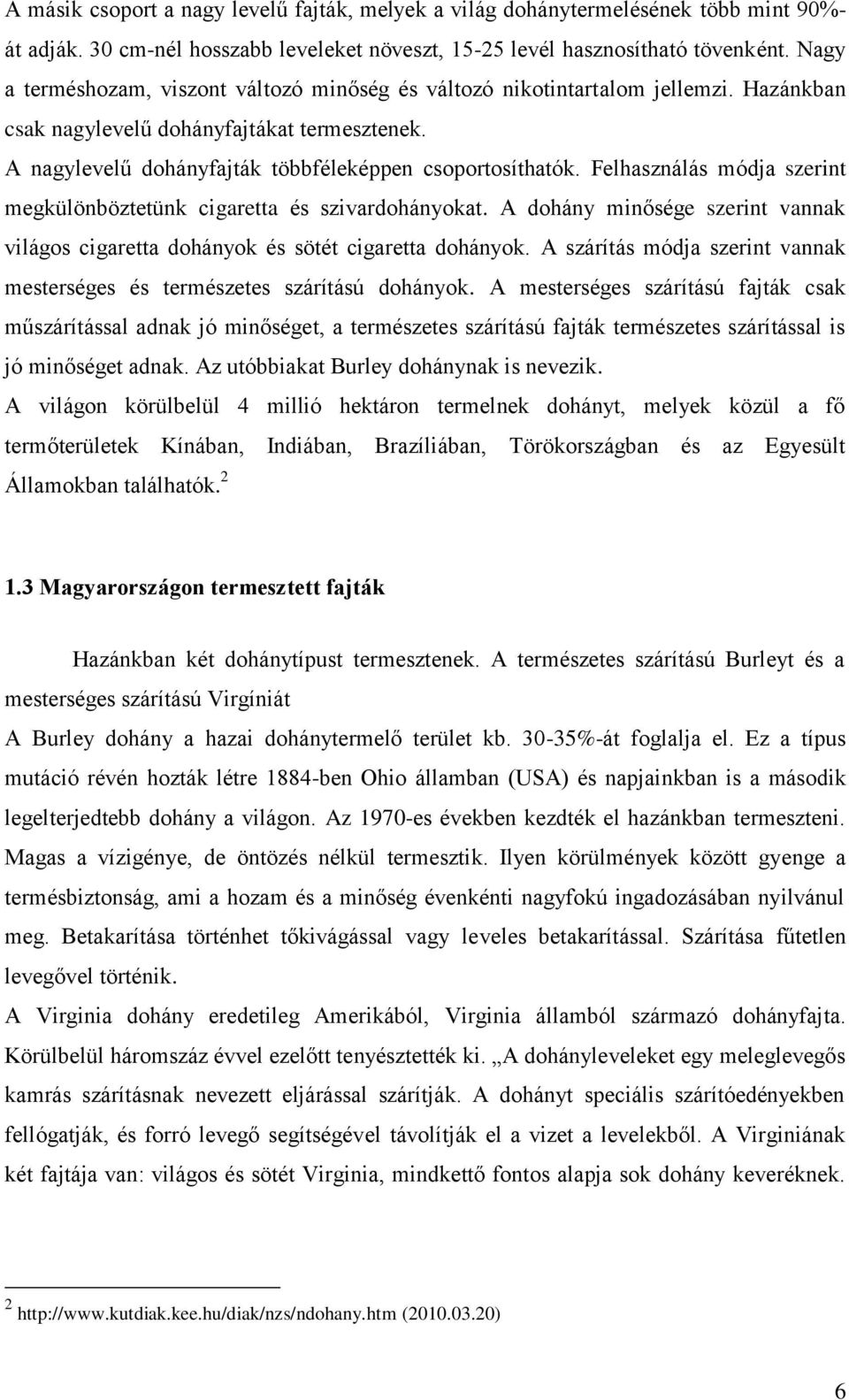 Felhasználás módja szerint megkülönböztetünk cigaretta és szivardohányokat. A dohány minősége szerint vannak világos cigaretta dohányok és sötét cigaretta dohányok.