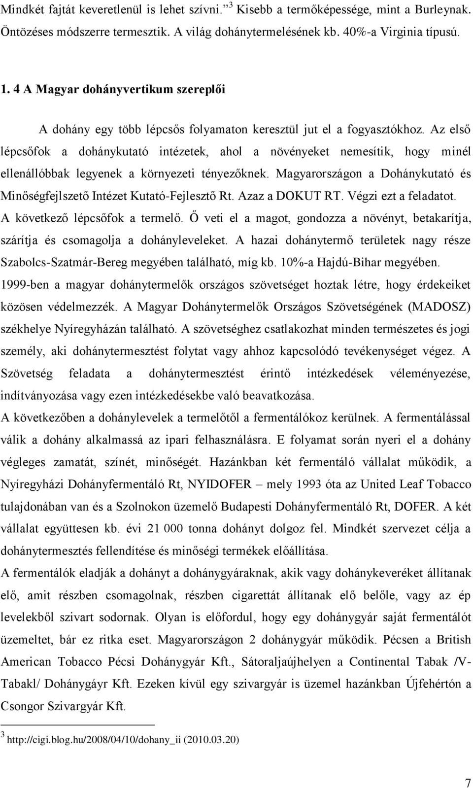 Az első lépcsőfok a dohánykutató intézetek, ahol a növényeket nemesítik, hogy minél ellenállóbbak legyenek a környezeti tényezőknek.