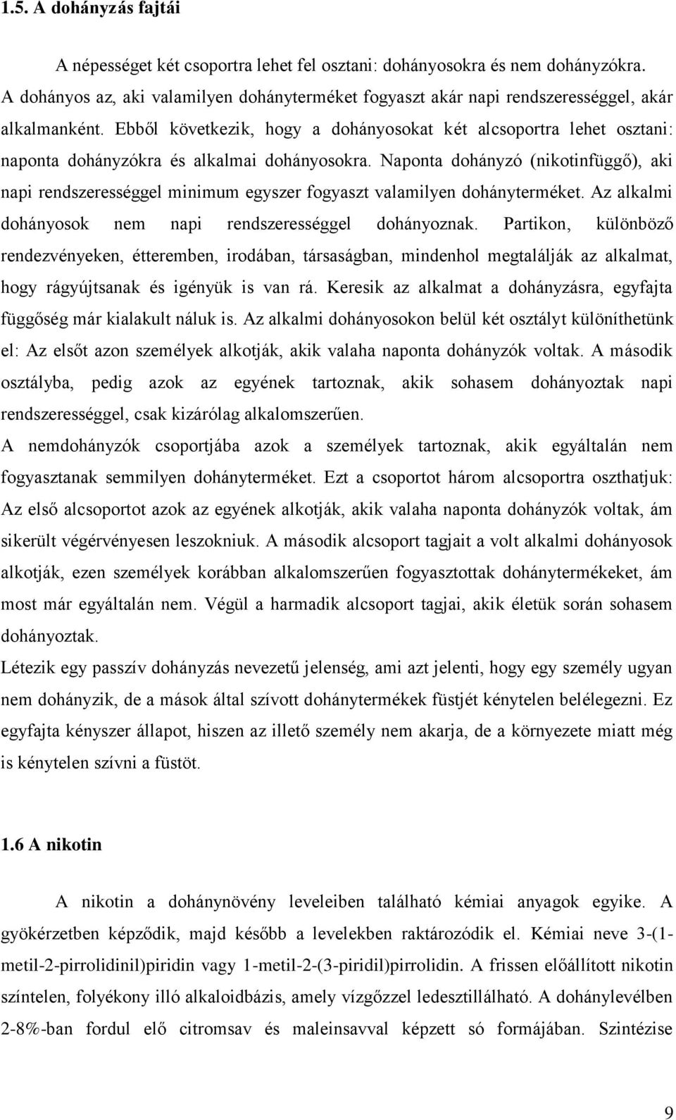 Ebből következik, hogy a dohányosokat két alcsoportra lehet osztani: naponta dohányzókra és alkalmai dohányosokra.