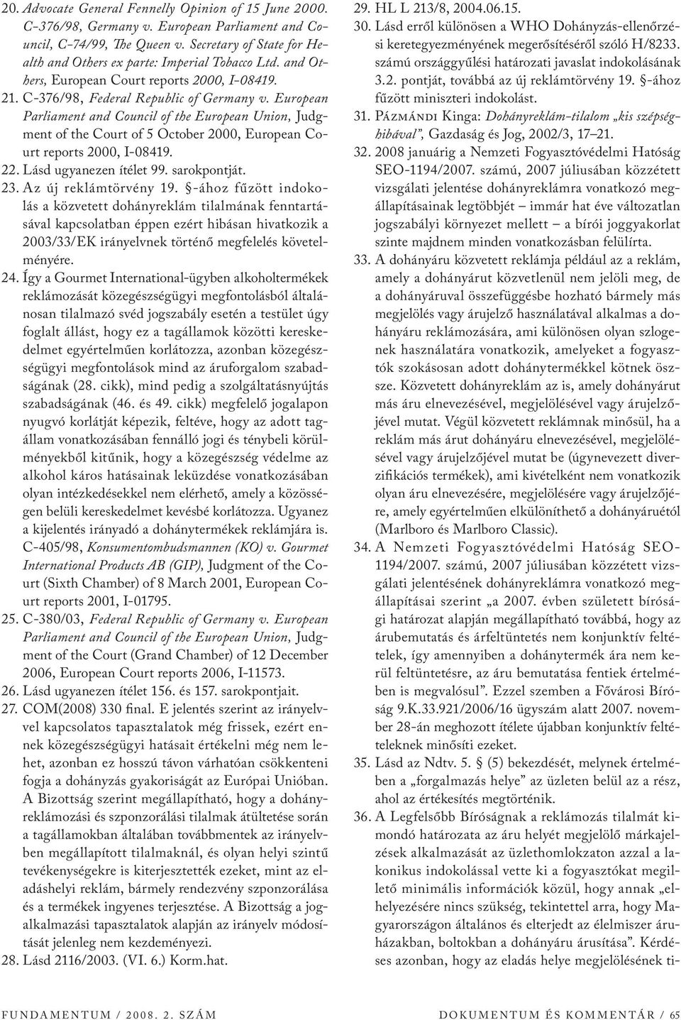 European Parliament and Council of the European Union, Judgment of the Court of 5 October 2000, European Court reports 2000, I-08419. 22. Lásd ugyanezen ítélet 99. sarokpontját. 23.