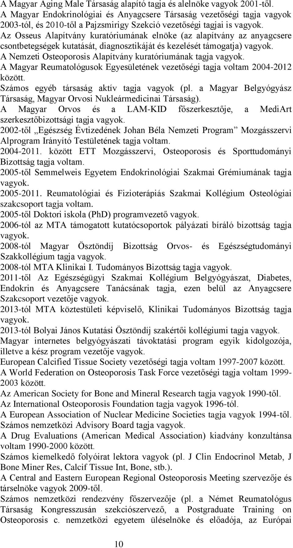 Az Osseus Alapítvány kuratóriumának elnöke (az alapítvány az anyagcsere csontbetegségek kutatását, diagnosztikáját és kezelését támogatja) vagyok.