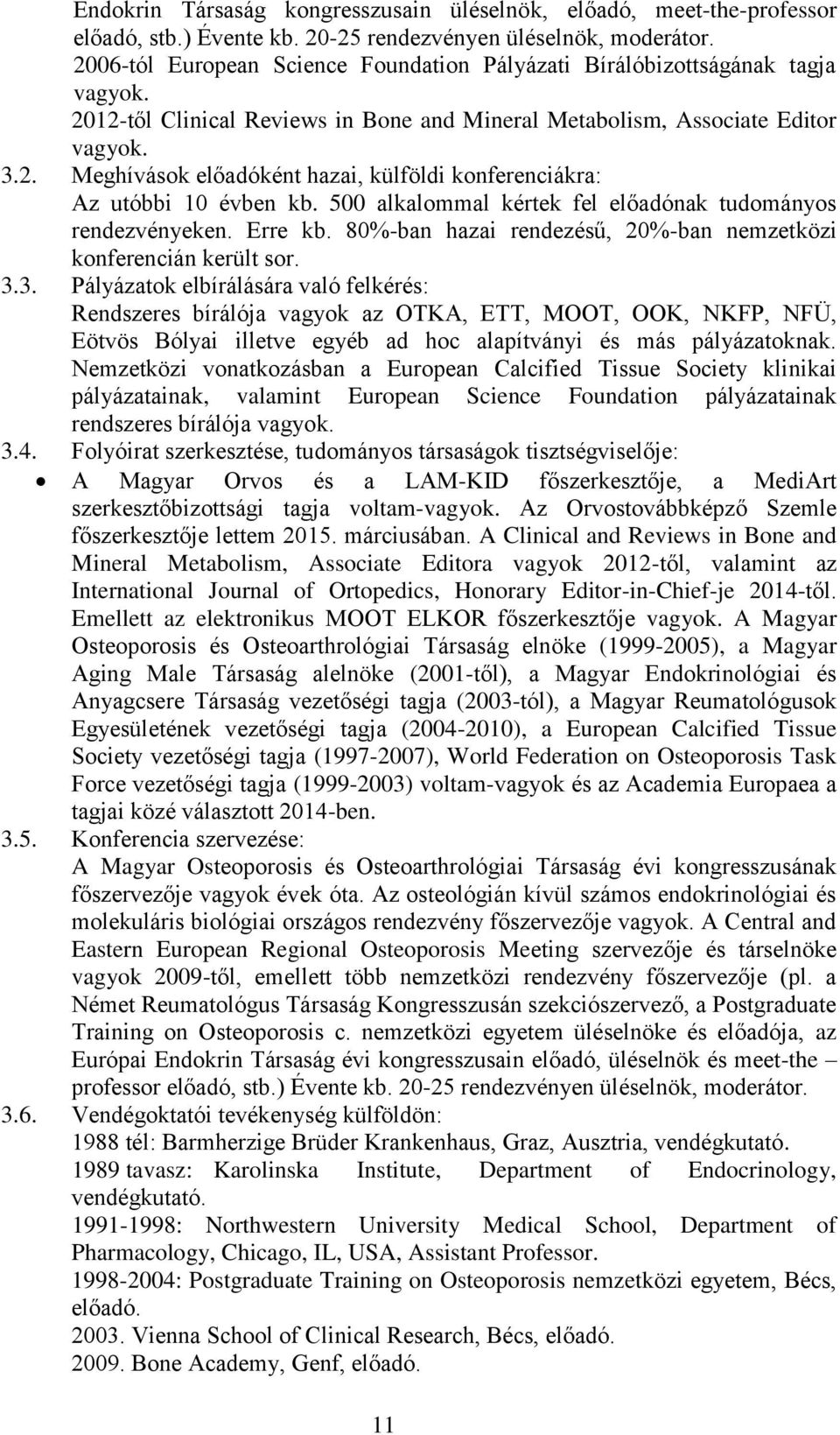 500 alkalommal kértek fel előadónak tudományos rendezvényeken. Erre kb. 80%-ban hazai rendezésű, 20%-ban nemzetközi konferencián került sor. 3.