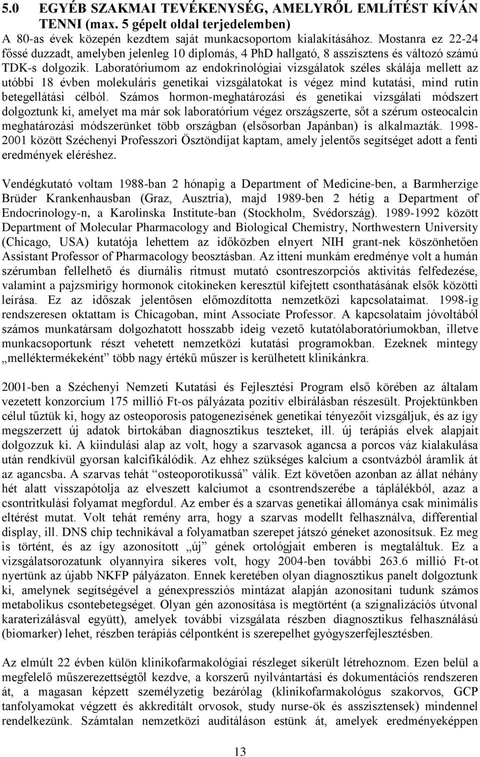 Laboratóriumom az endokrinológiai vizsgálatok széles skálája mellett az utóbbi 18 évben molekuláris genetikai vizsgálatokat is végez mind kutatási, mind rutin betegellátási célból.