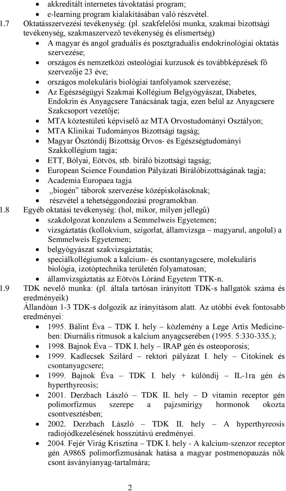 osteológiai kurzusok és továbbképzések fő szervezője 23 éve; országos molekuláris biológiai tanfolyamok szervezése; Az Egészségügyi Szakmai Kollégium Belgyógyászat, Diabetes, Endokrin és Anyagcsere