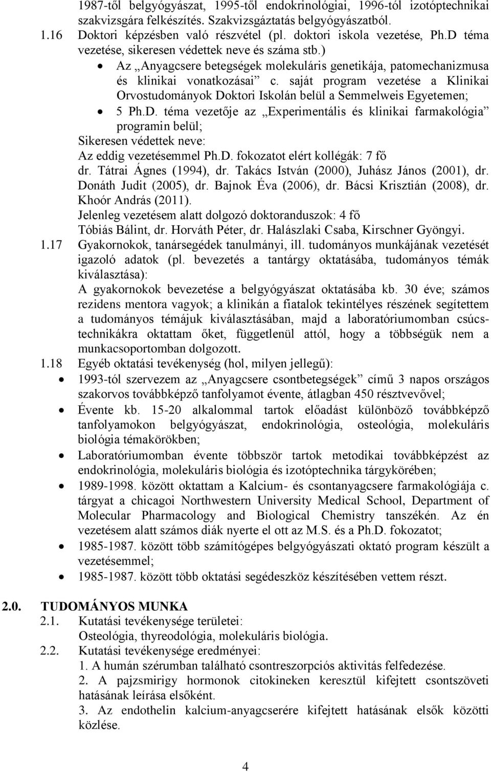 saját program vezetése a Klinikai Orvostudományok Doktori Iskolán belül a Semmelweis Egyetemen; 5 Ph.D. téma vezetője az Experimentális és klinikai farmakológia programin belül; Sikeresen védettek neve: Az eddig vezetésemmel Ph.