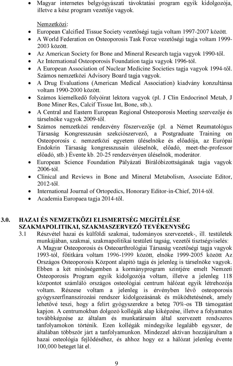 Az International Osteoporosis Foundation tagja vagyok 1996-tól. A European Association of Nuclear Medicine Societies tagja vagyok 1994-től. Számos nemzetközi Advisory Board tagja vagyok.