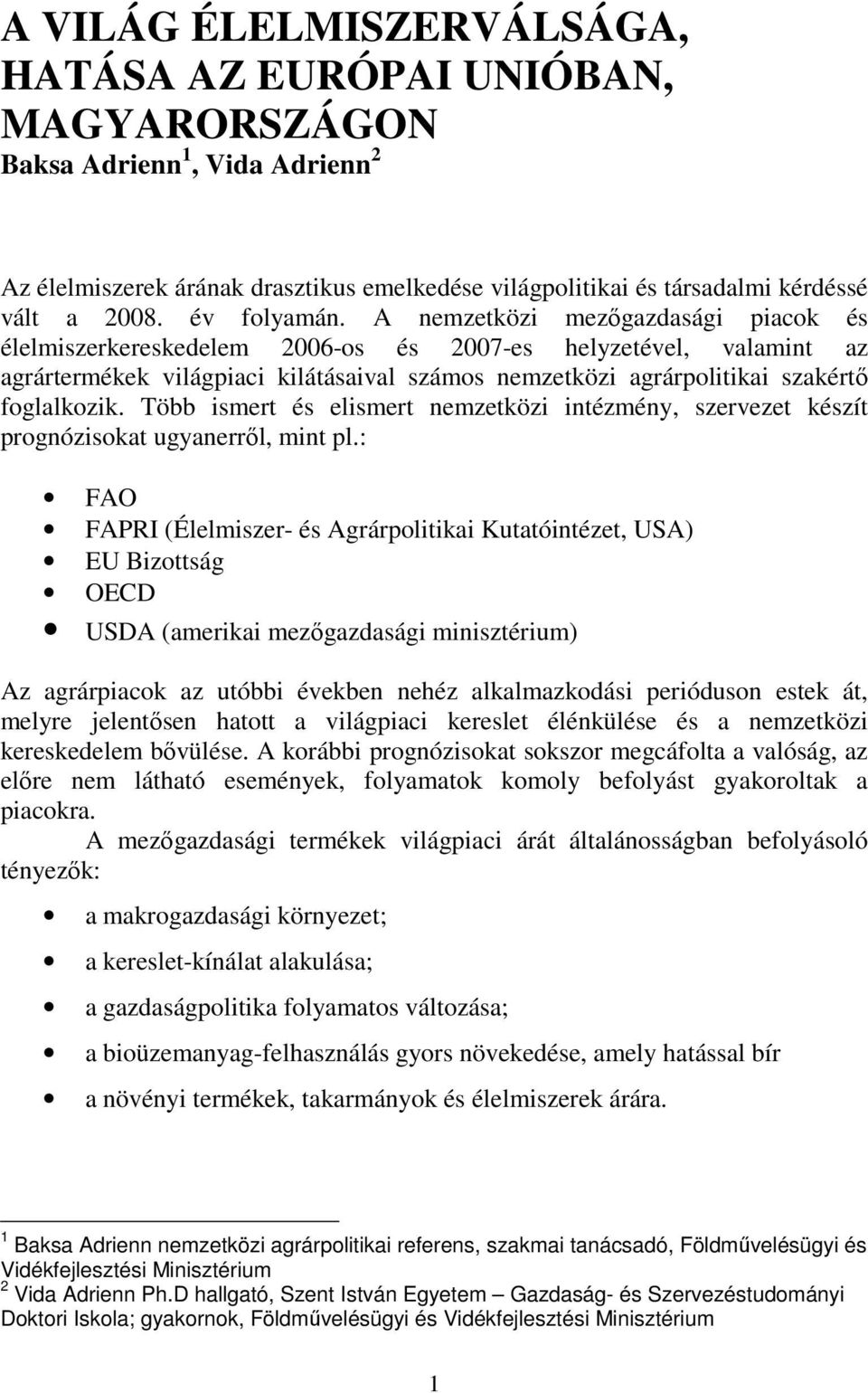 A nemzetközi mezőgazdasági piacok és élelmiszerkereskedelem 2006-os és 2007-es helyzetével, valamint az agrártermékek világpiaci kilátásaival számos nemzetközi agrárpolitikai szakértő foglalkozik.