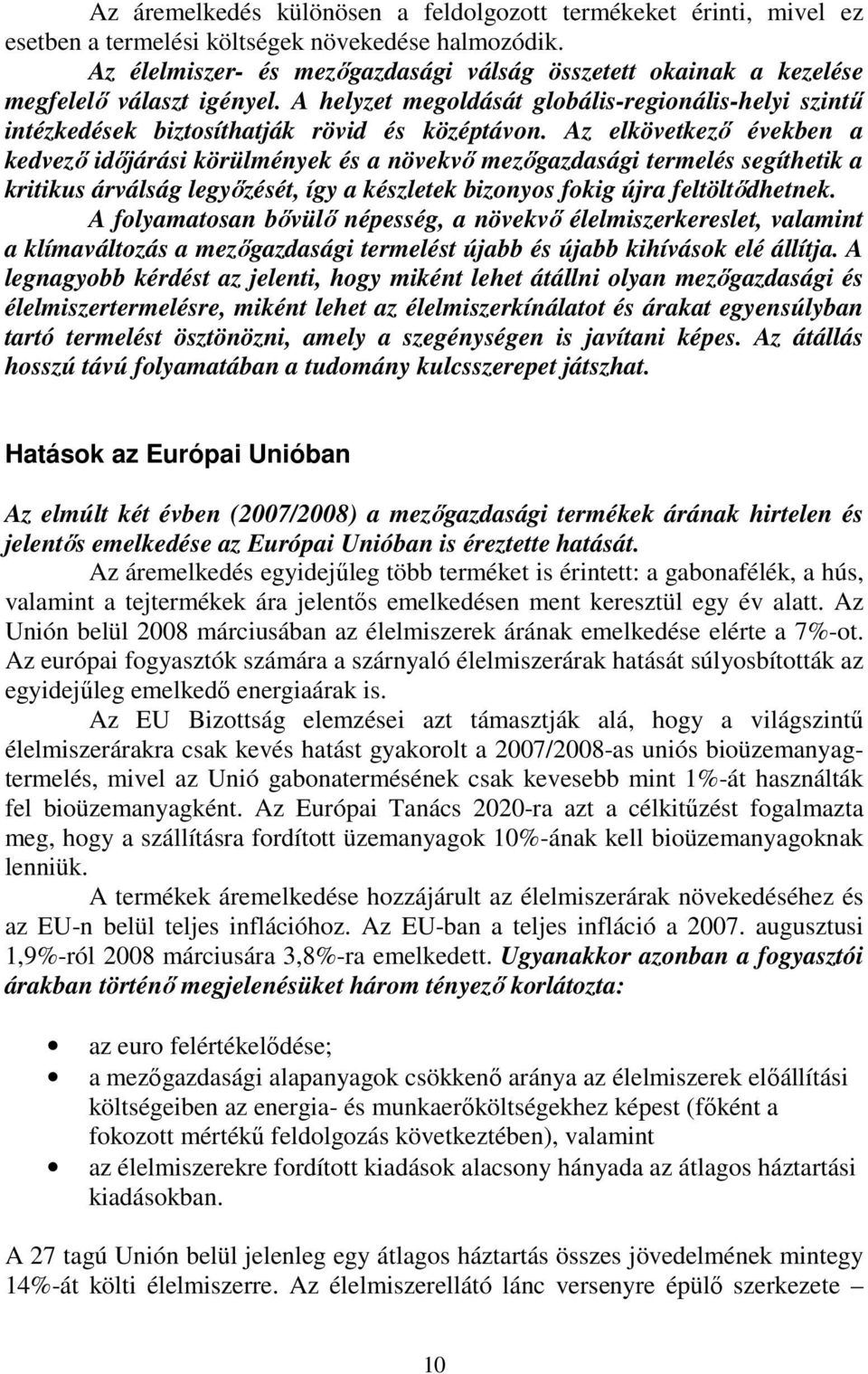 Az elkövetkező években a kedvező időjárási körülmények és a növekvő mezőgazdasági termelés segíthetik a kritikus árválság legyőzését, így a készletek bizonyos fokig újra feltöltődhetnek.