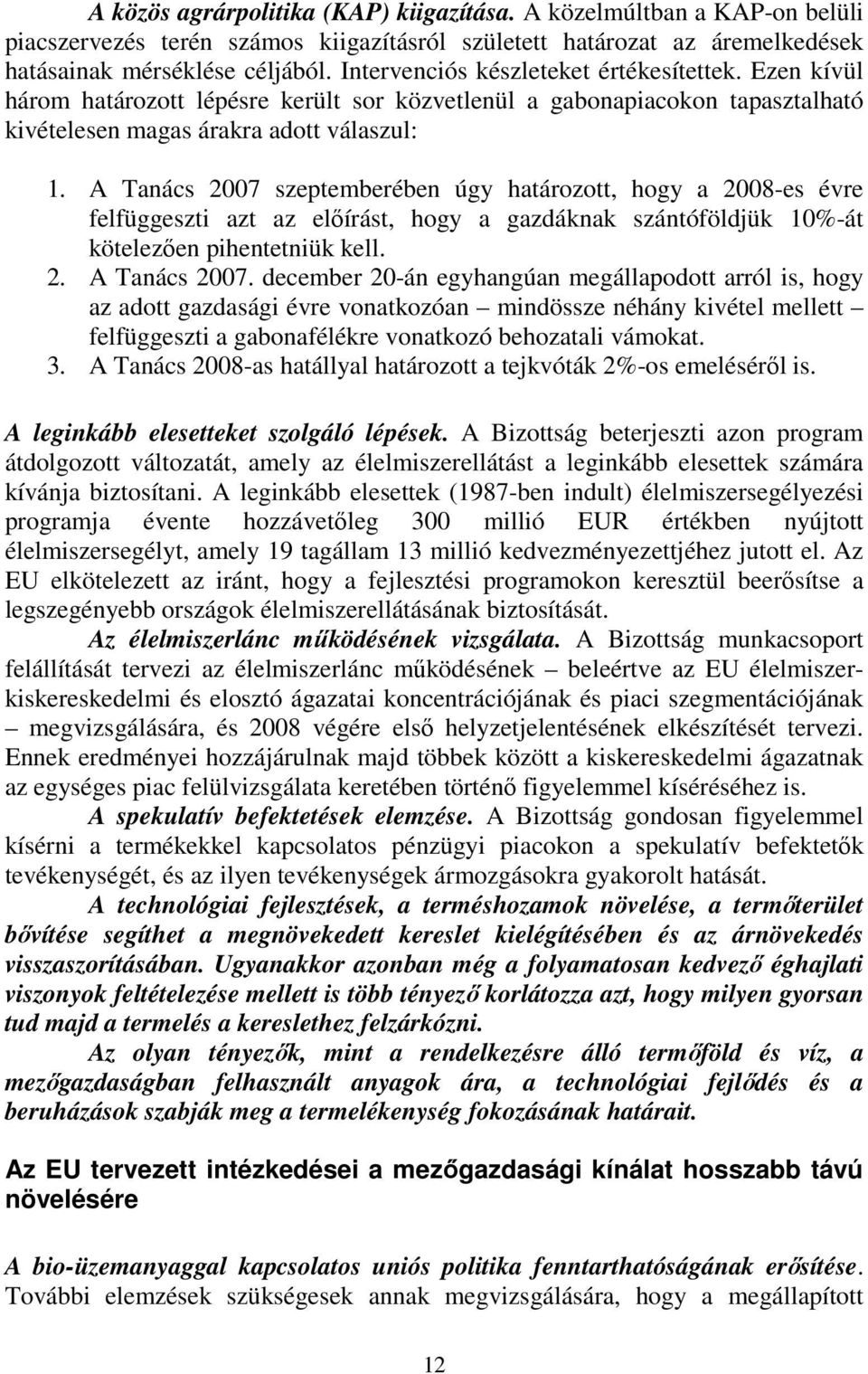 A Tanács 2007 szeptemberében úgy határozott, hogy a 2008-es évre felfüggeszti azt az előírást, hogy a gazdáknak szántóföldjük 10%-át kötelezően pihentetniük kell. 2. A Tanács 2007.