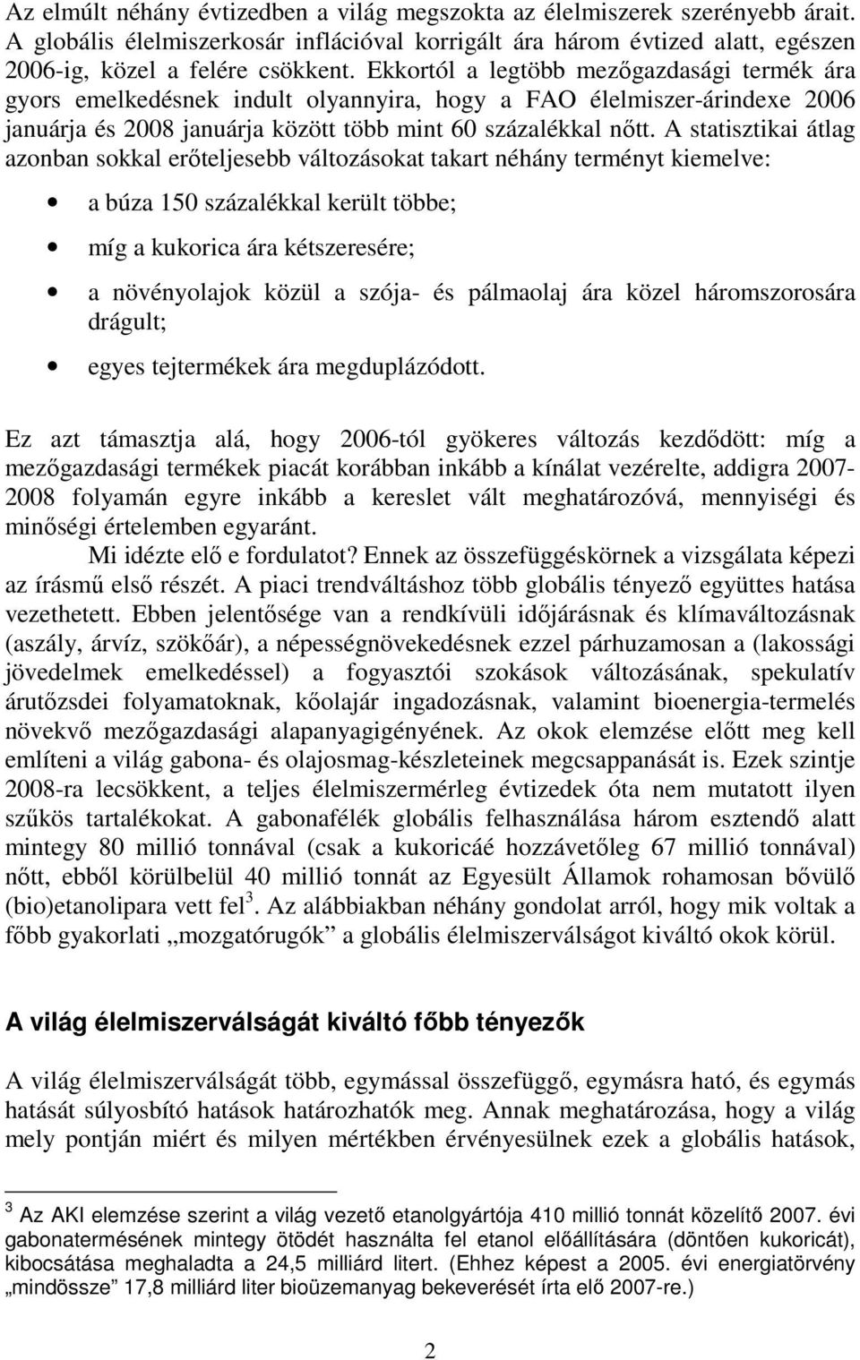 A statisztikai átlag azonban sokkal erőteljesebb változásokat takart néhány terményt kiemelve: a búza 150 százalékkal került többe; míg a kukorica ára kétszeresére; a növényolajok közül a szója- és