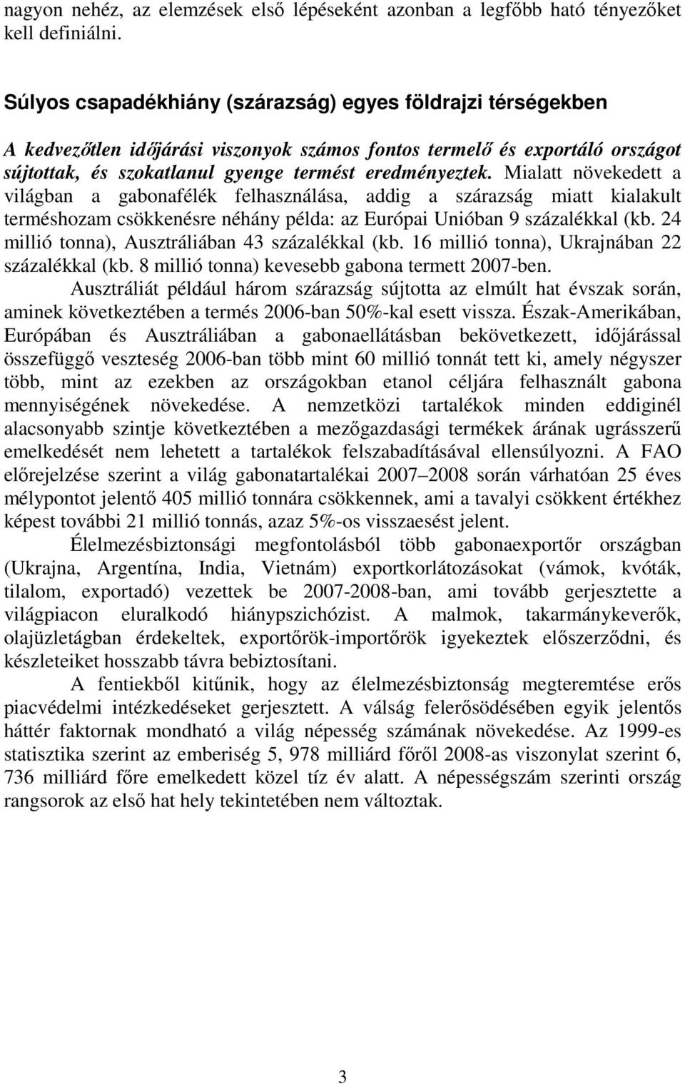 Mialatt növekedett a világban a gabonafélék felhasználása, addig a szárazság miatt kialakult terméshozam csökkenésre néhány példa: az Európai Unióban 9 százalékkal (kb.