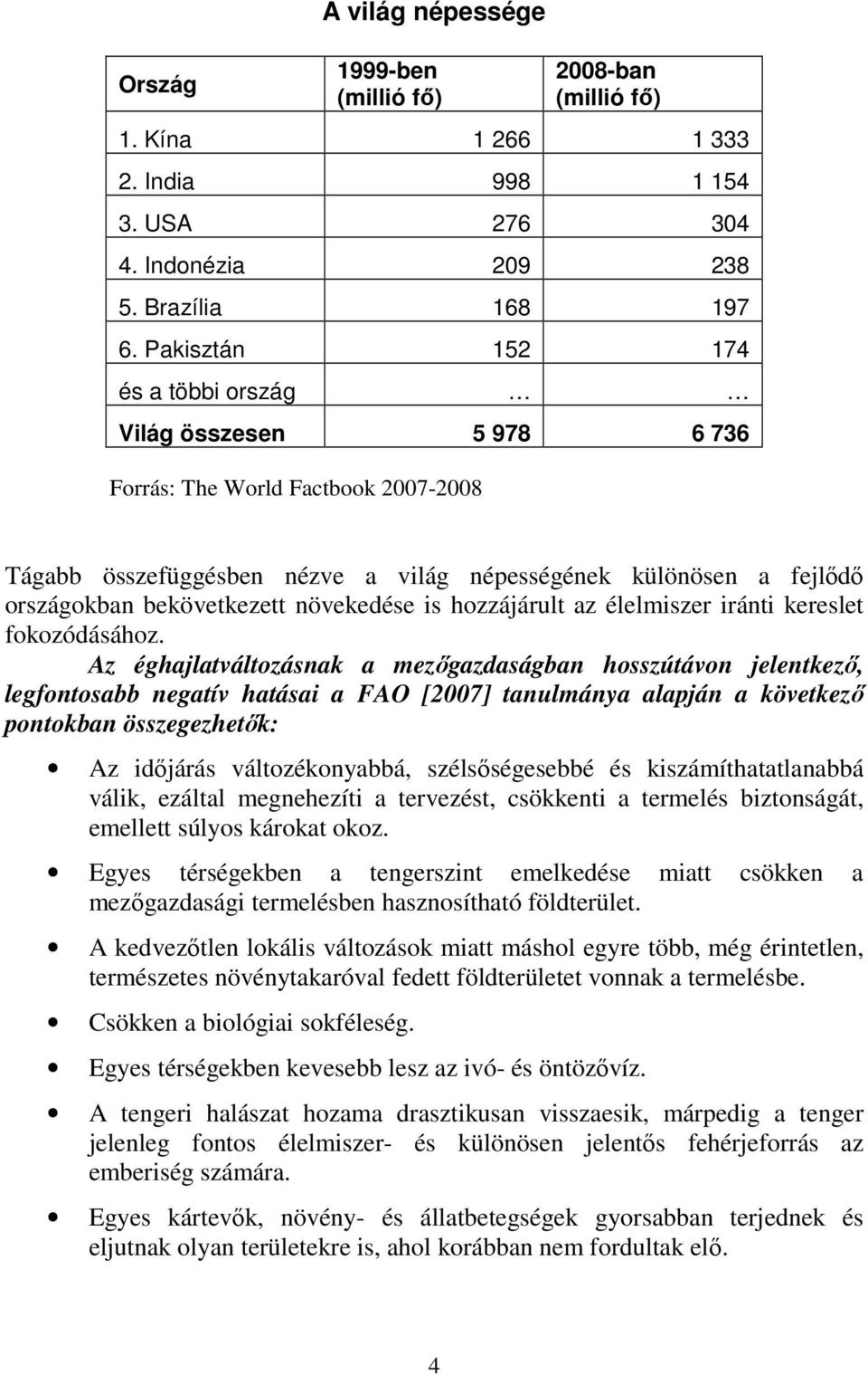 növekedése is hozzájárult az élelmiszer iránti kereslet fokozódásához.