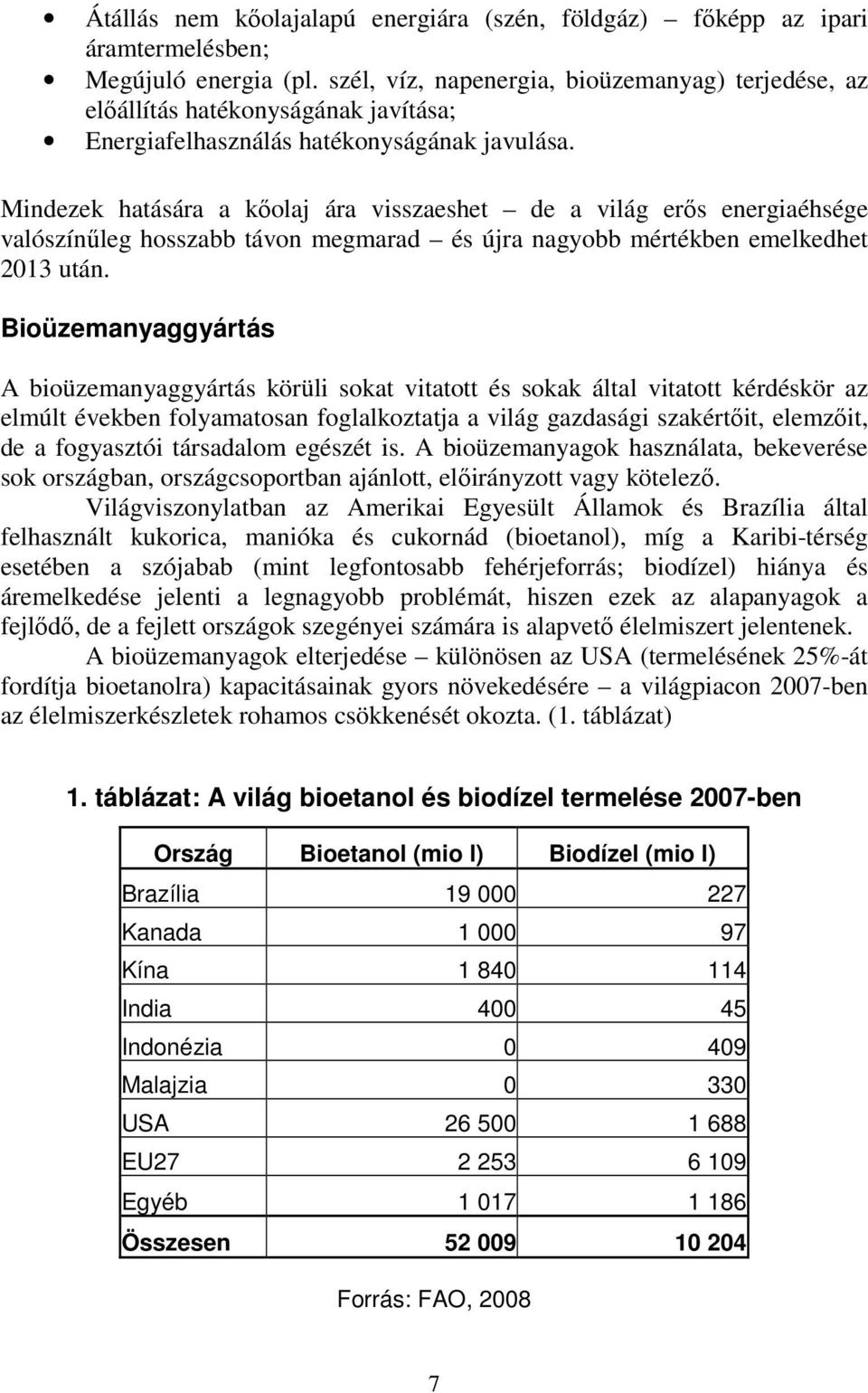 Mindezek hatására a kőolaj ára visszaeshet de a világ erős energiaéhsége valószínűleg hosszabb távon megmarad és újra nagyobb mértékben emelkedhet 2013 után.