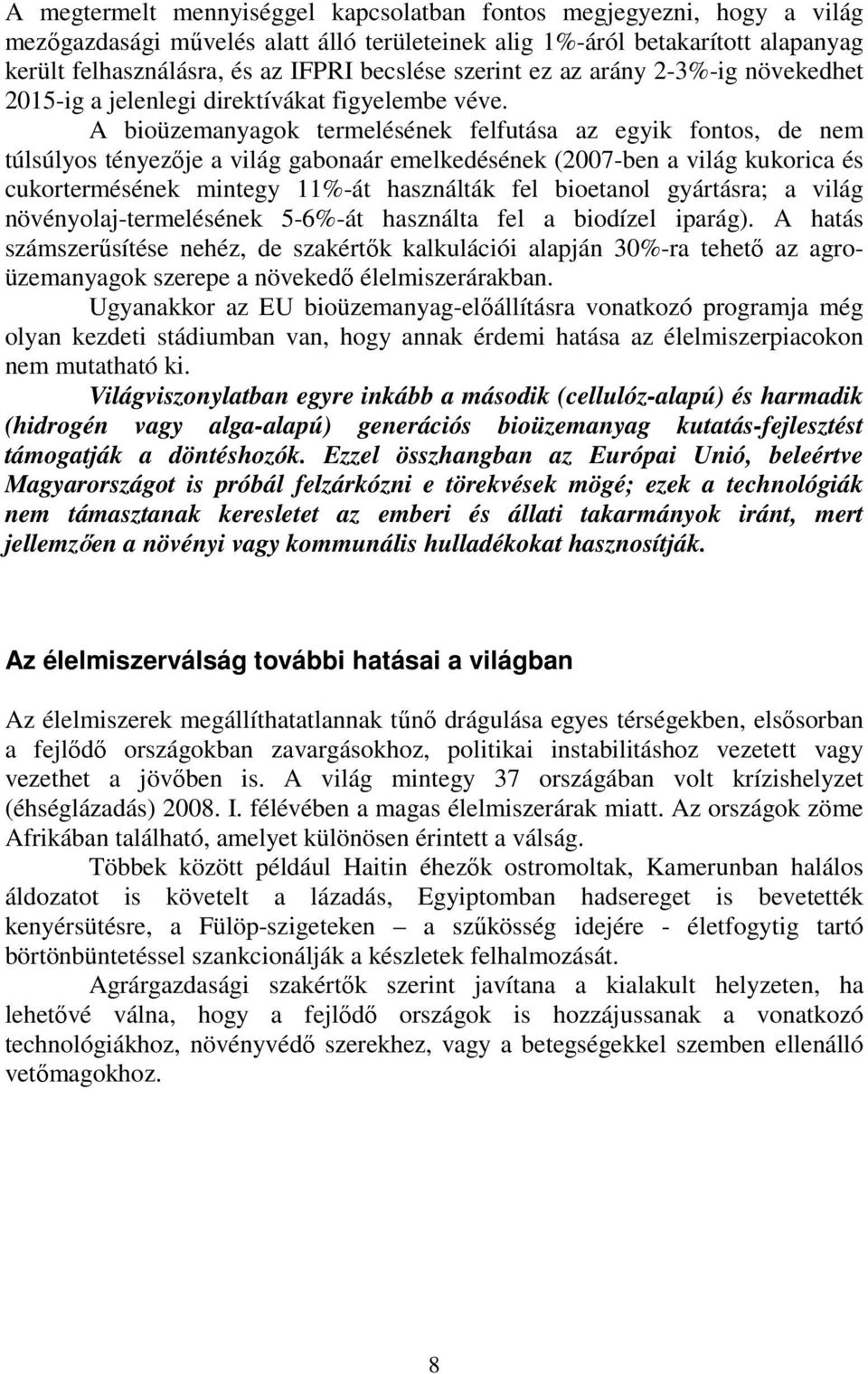 A bioüzemanyagok termelésének felfutása az egyik fontos, de nem túlsúlyos tényezője a világ gabonaár emelkedésének (2007-ben a világ kukorica és cukortermésének mintegy 11%-át használták fel