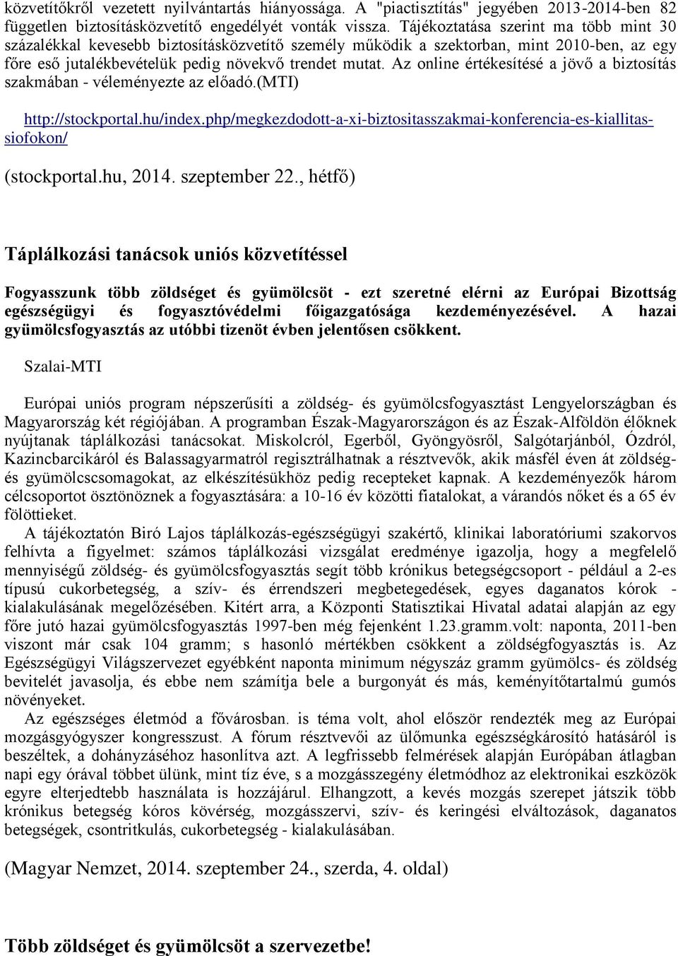 Az online értékesítésé a jövő a biztosítás szakmában - véleményezte az előadó.(mti) http://stockportal.hu/index.php/megkezdodott-a-xi-biztositasszakmai-konferencia-es-kiallitassiofokon/ (stockportal.