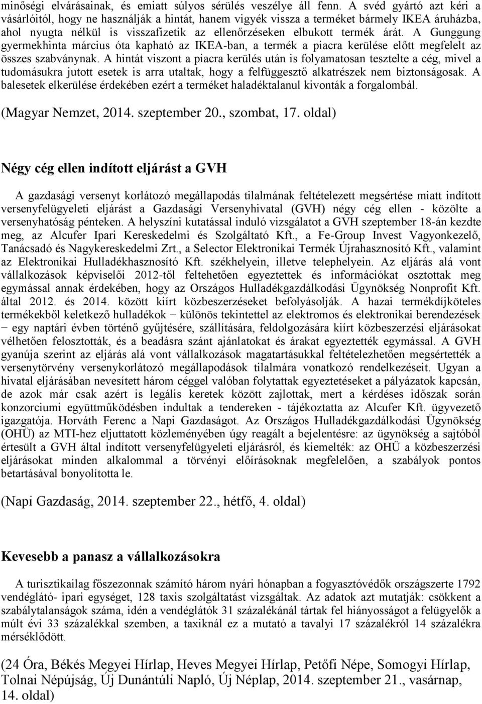 A Gunggung gyermekhinta március óta kapható az IKEA-ban, a termék a piacra kerülése előtt megfelelt az összes szabványnak.