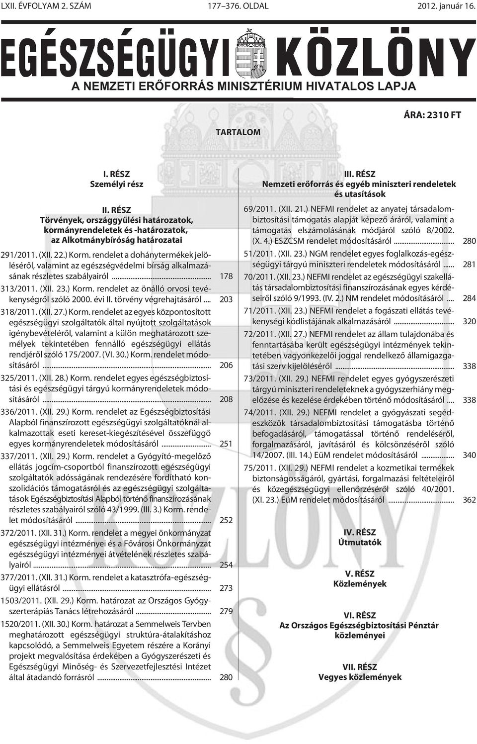 rendelet a dohánytermékek jelölésérõl, valamint az egészségvédelmi bírság alkalmazásának részletes szabályairól... 178 313/2011. (XII. 23.) Korm. rendelet az önálló orvosi tevékenységrõl szóló 2000.