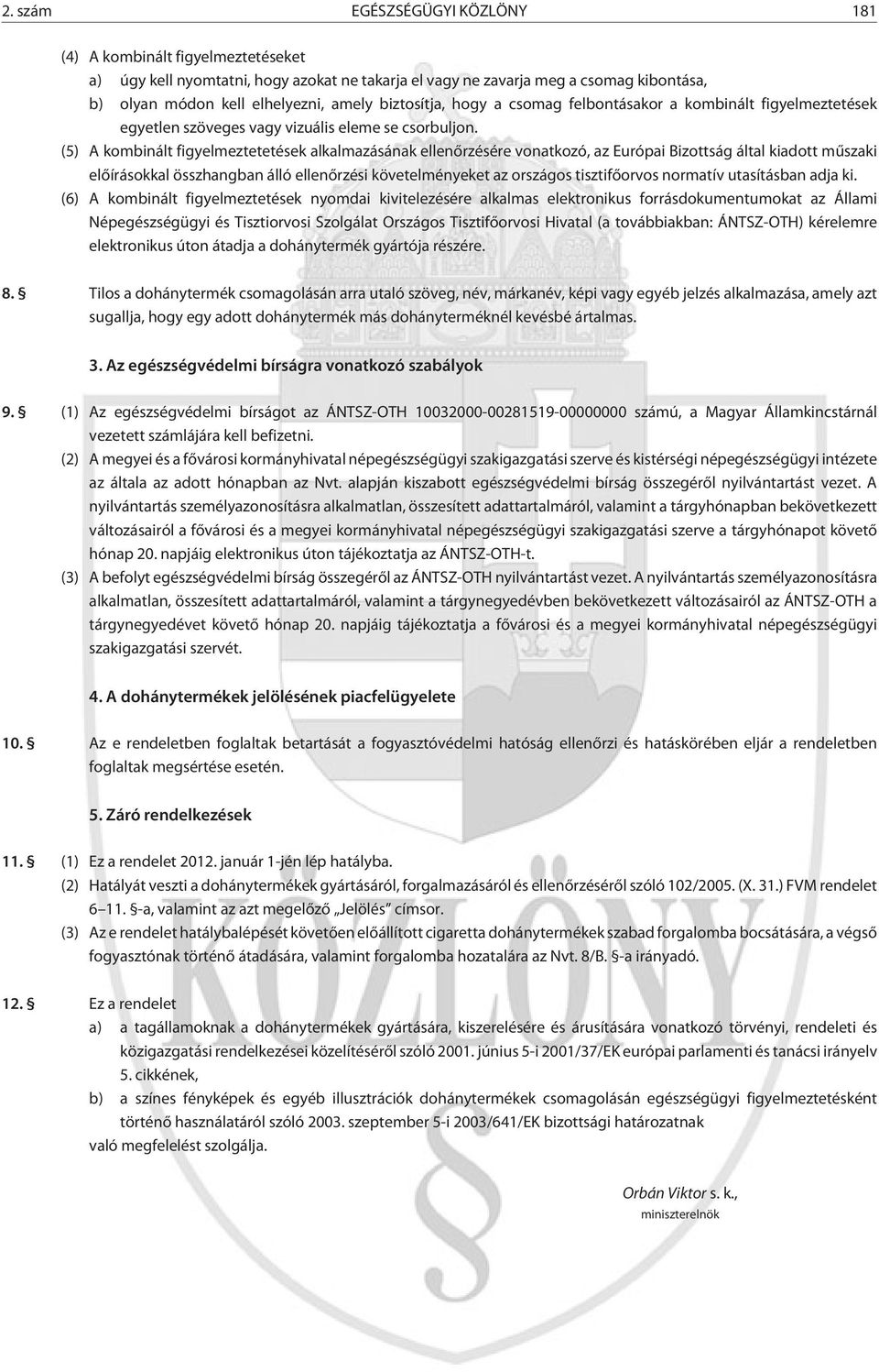 (5) A kombinált figyelmeztetetések alkalmazásának ellenõrzésére vonatkozó, az Európai Bizottság által kiadott mûszaki elõírásokkal összhangban álló ellenõrzési követelményeket az országos