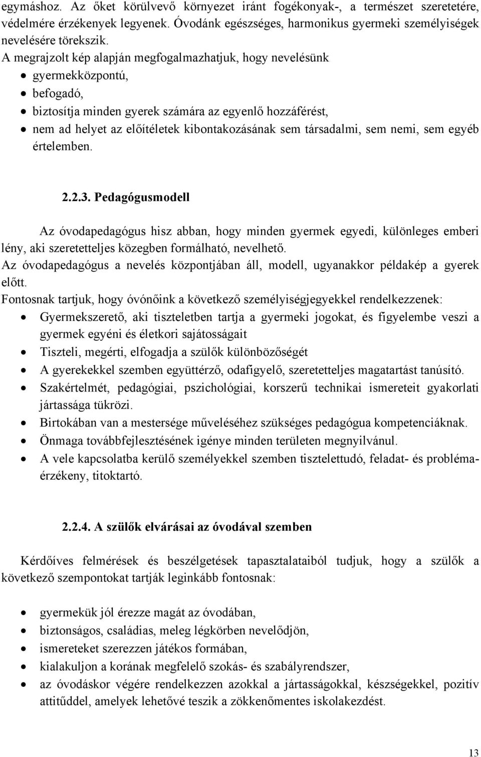 társadalmi, sem nemi, sem egyéb értelemben. 2.2.3. Pedagógusmodell Az óvodapedagógus hisz abban, hogy minden gyermek egyedi, különleges emberi lény, aki szeretetteljes közegben formálható, nevelhető.