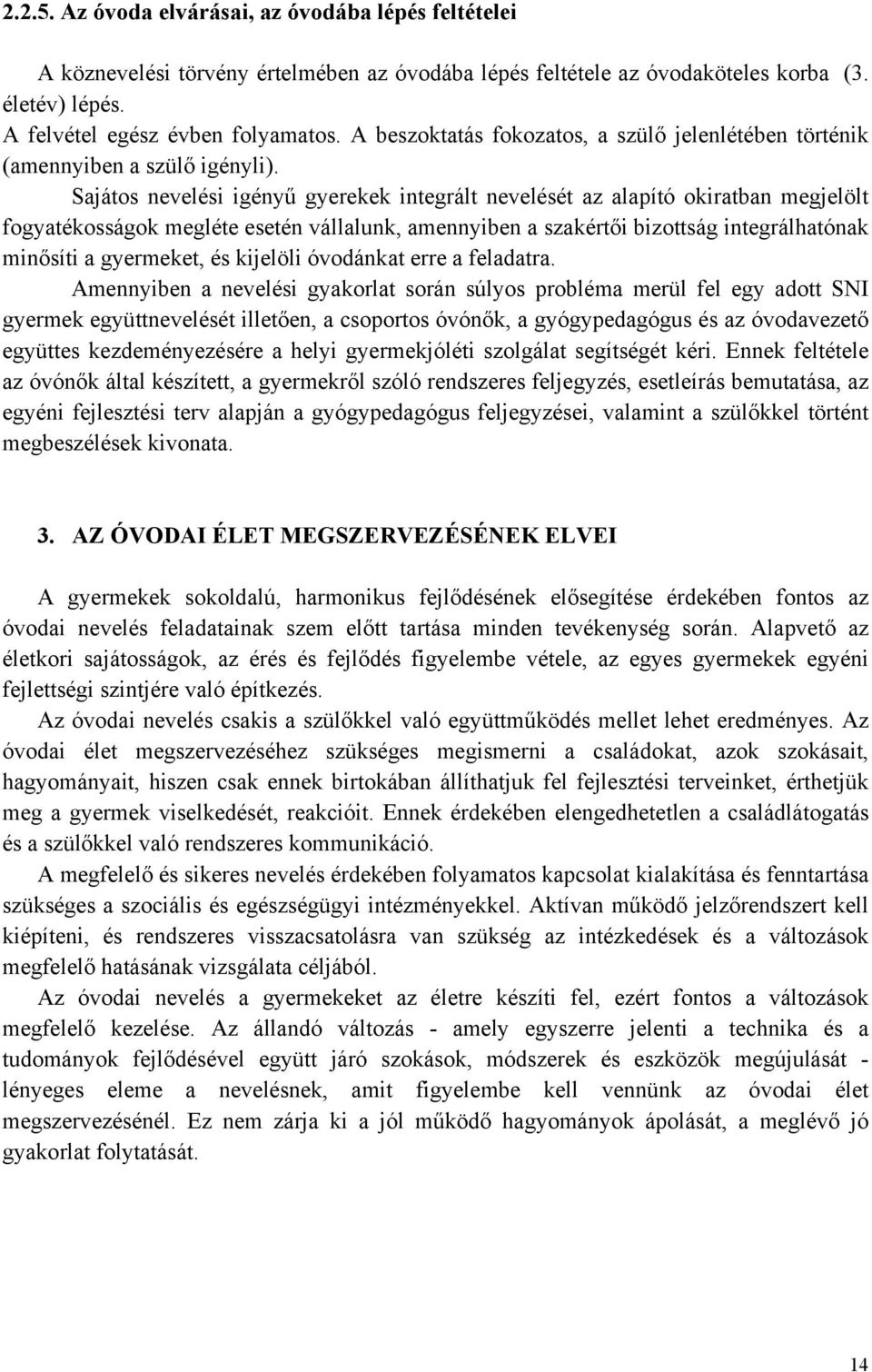 Sajátos nevelési igényű gyerekek integrált nevelését az alapító okiratban megjelölt fogyatékosságok megléte esetén vállalunk, amennyiben a szakértői bizottság integrálhatónak minősíti a gyermeket, és