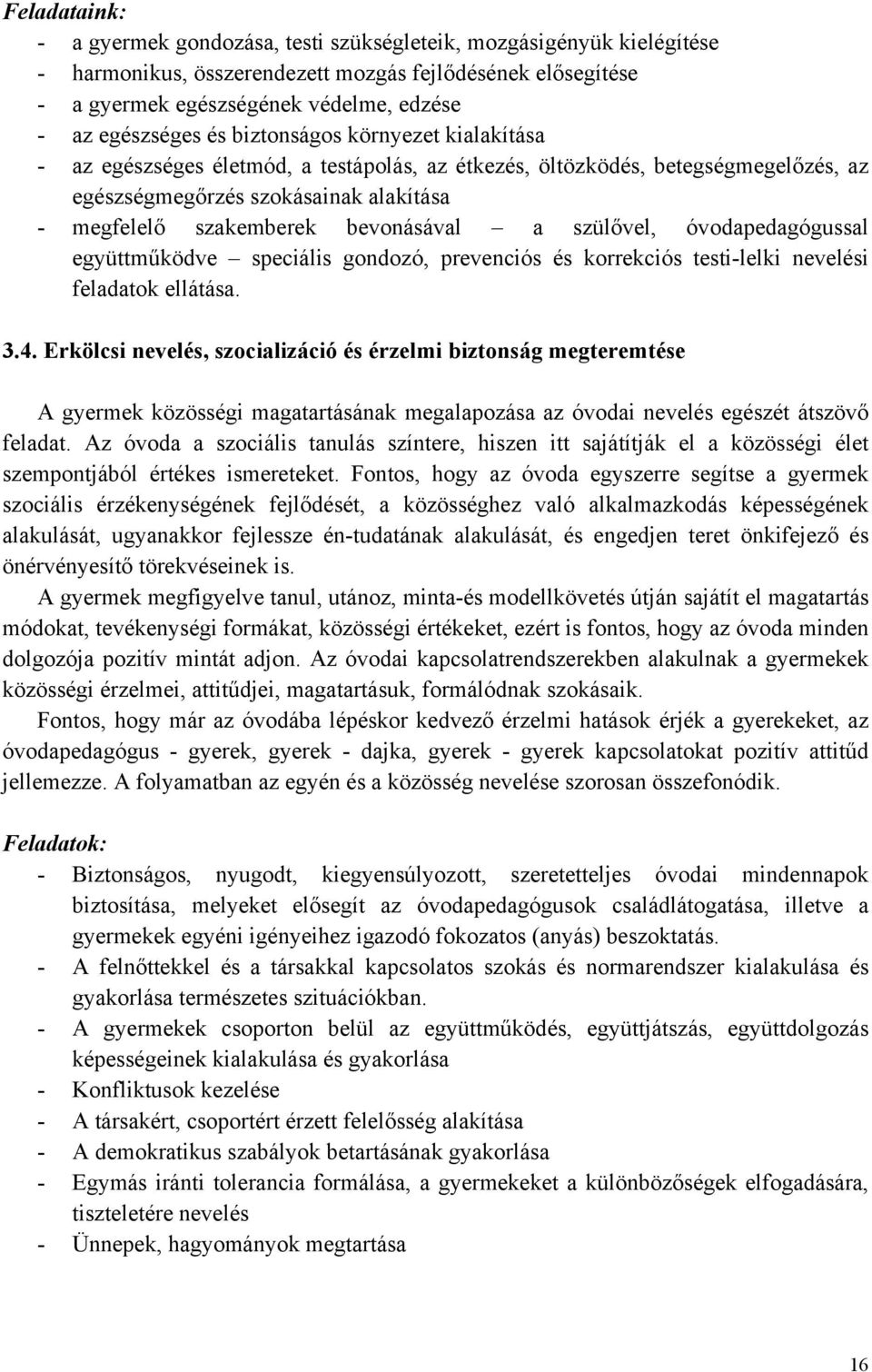 bevonásával a szülővel, óvodapedagógussal együttműködve speciális gondozó, prevenciós és korrekciós testi-lelki nevelési feladatok ellátása. 3.4.