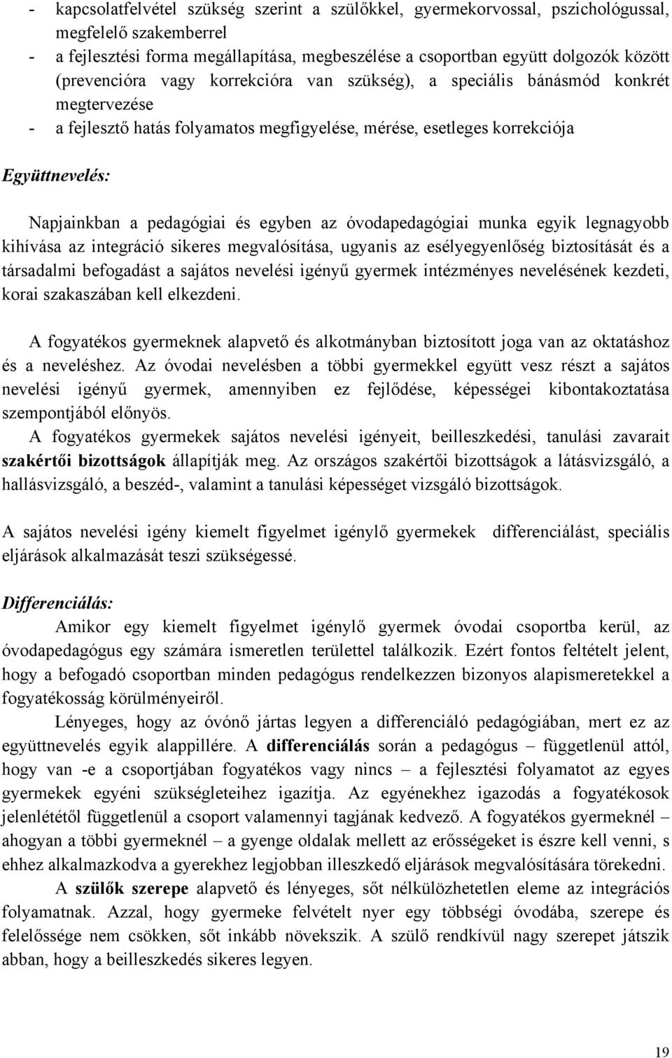 pedagógiai és egyben az óvodapedagógiai munka egyik legnagyobb kihívása az integráció sikeres megvalósítása, ugyanis az esélyegyenlőség biztosítását és a társadalmi befogadást a sajátos nevelési