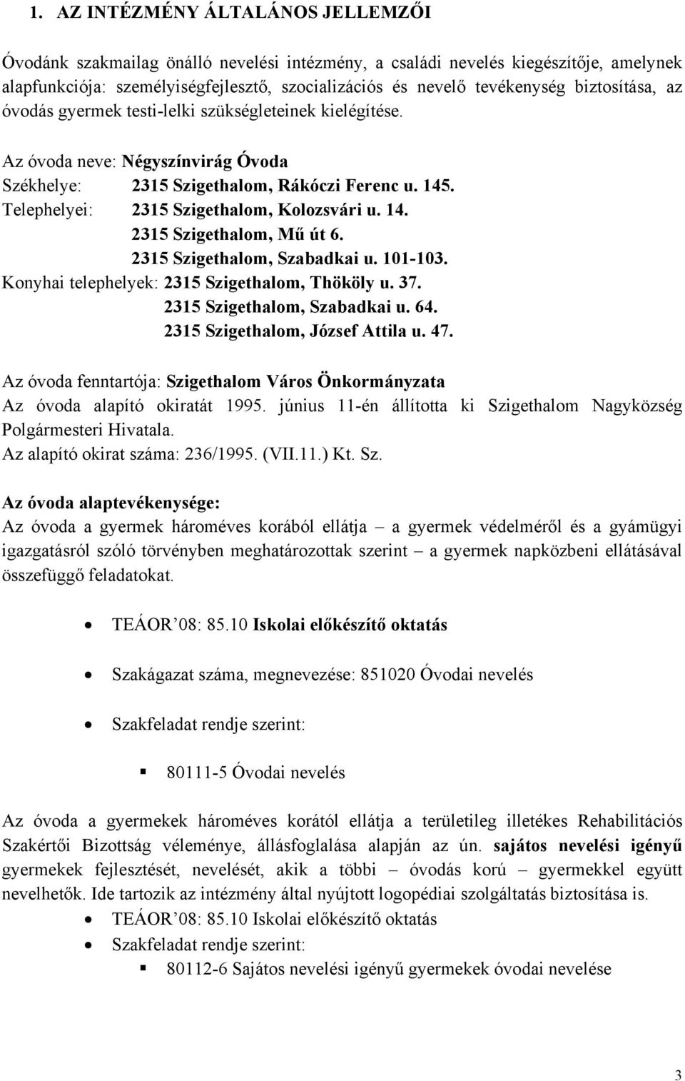 Telephelyei: 2315 Szigethalom, Kolozsvári u. 14. 2315 Szigethalom, Mű út 6. 2315 Szigethalom, Szabadkai u. 101-103. Konyhai telephelyek: 2315 Szigethalom, Thököly u. 37. 2315 Szigethalom, Szabadkai u. 64.